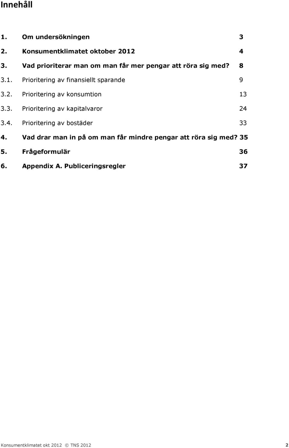 Prioritering av finansiellt sparande 9 3.2. Prioritering av konsumtion 13 3.3. Prioritering av kapitalvaror 24 3.