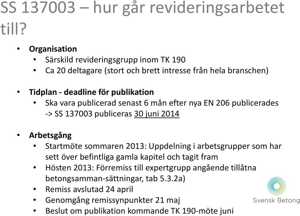 vara publicerad senast 6 mån efter nya EN 206 publicerades -> SS 137003 publiceras 30 juni 2014 Arbetsgång Startmöte sommaren 2013: Uppdelning i