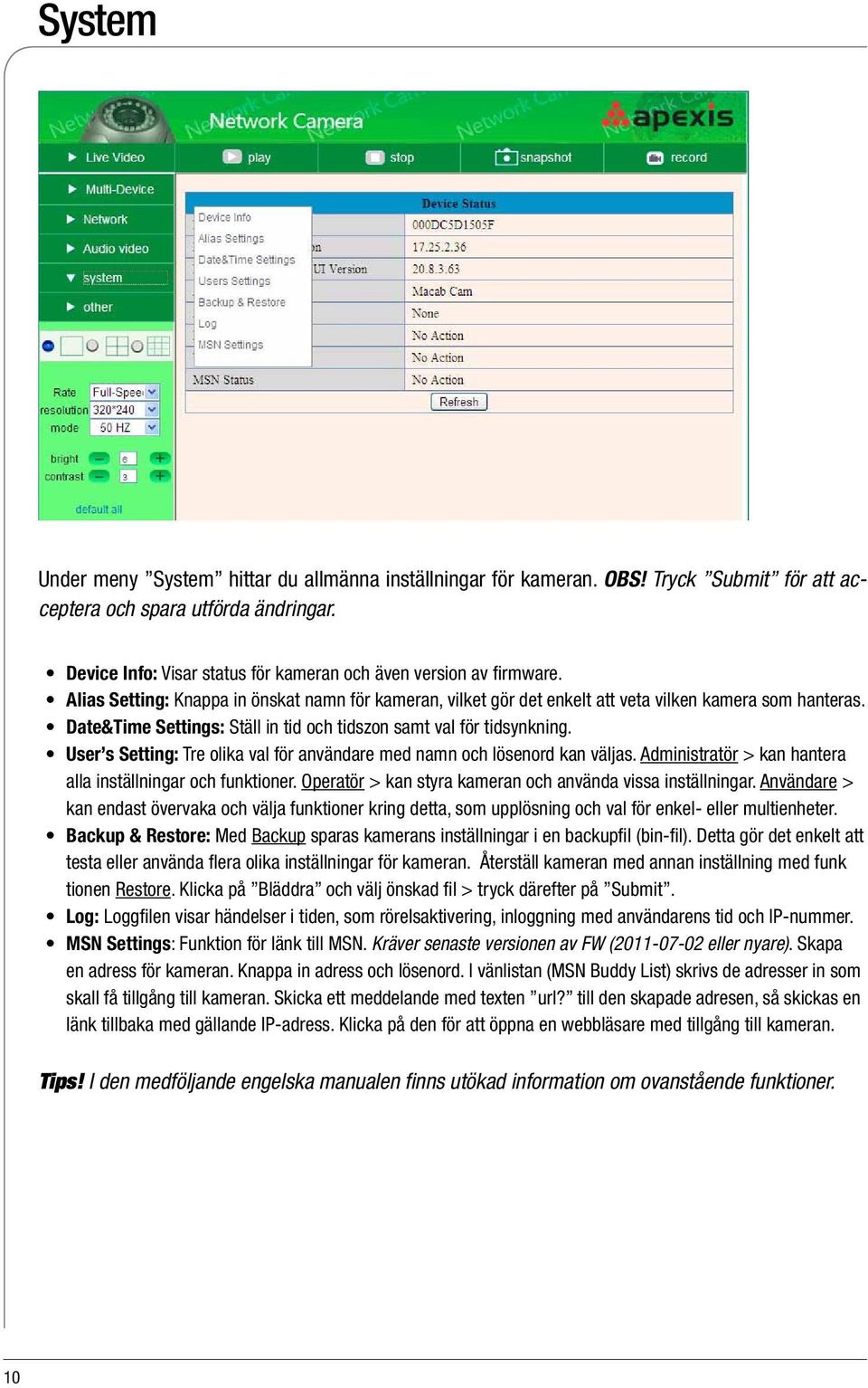 Date&Time Settings: Ställ in tid och tidszon samt val för tidsynkning. User s Setting: Tre olika val för användare med namn och lösenord kan väljas.