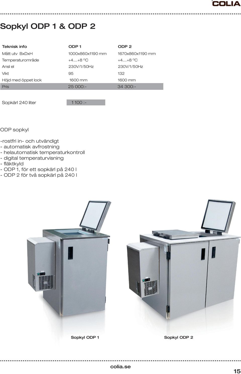 ..+8 O C Ansl el 230V/1/50Hz 230V/1/50Hz Vikt 95 132 Höjd med öppet lock 1600 mm 1600 mm Pris 25 000:- 34 300:-