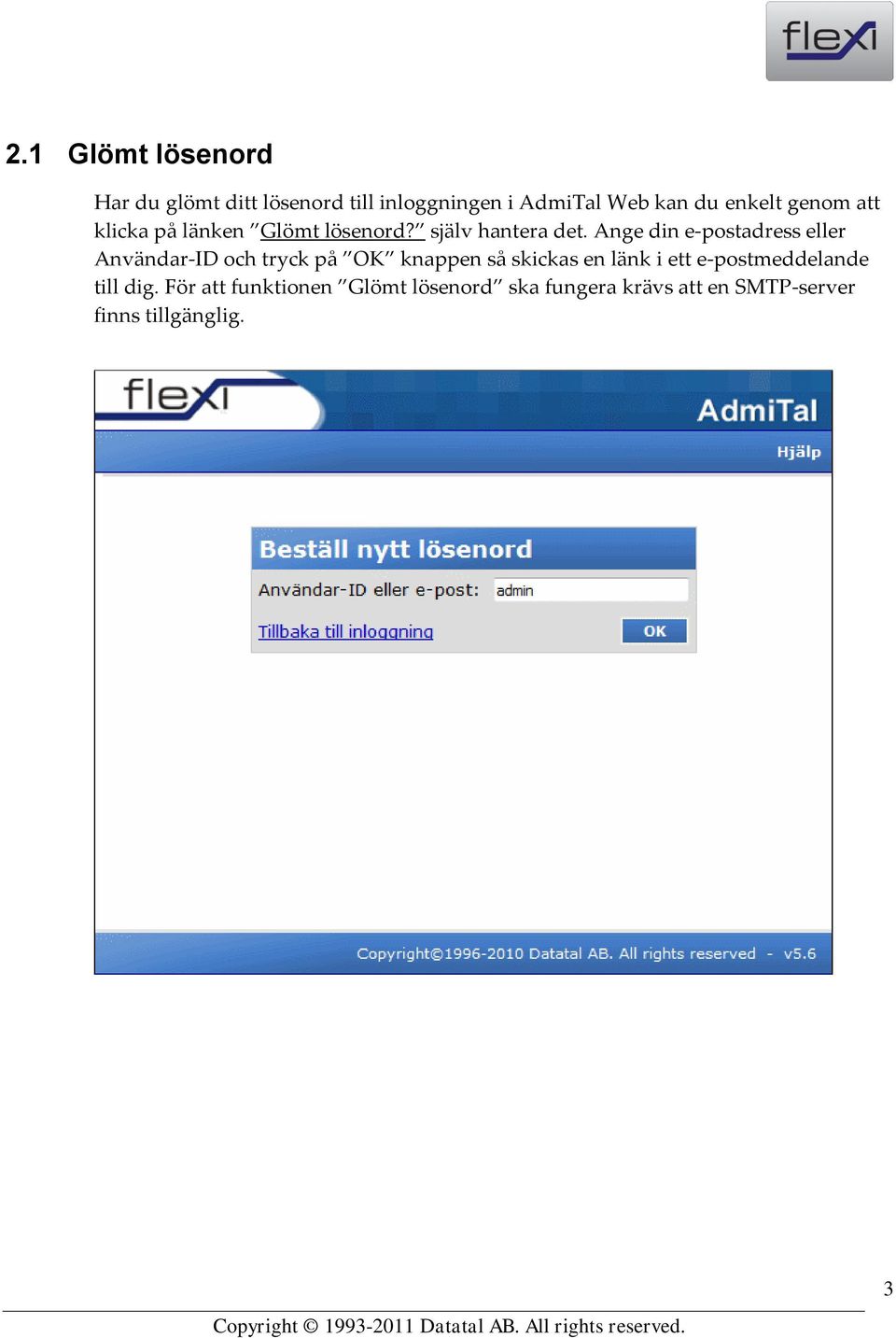 Ange din e-postadress eller Användar-ID och tryck på OK knappen så skickas en länk i ett