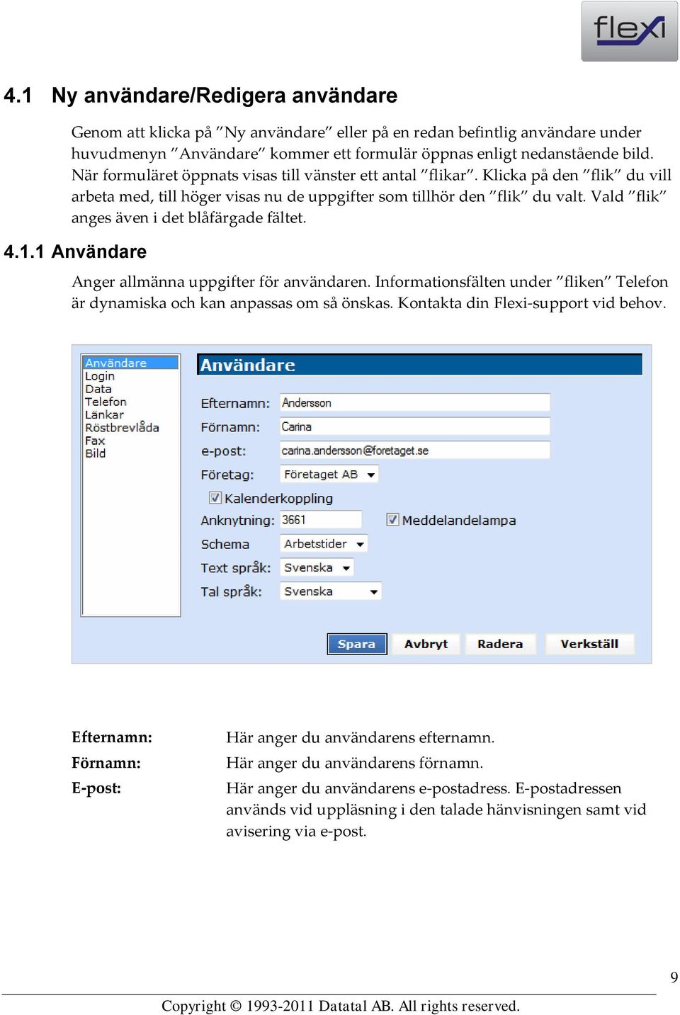 Vald flik anges även i det blåfärgade fältet. 4.1.1 Användare Anger allmänna uppgifter för användaren. Informationsfälten under fliken Telefon är dynamiska och kan anpassas om så önskas.