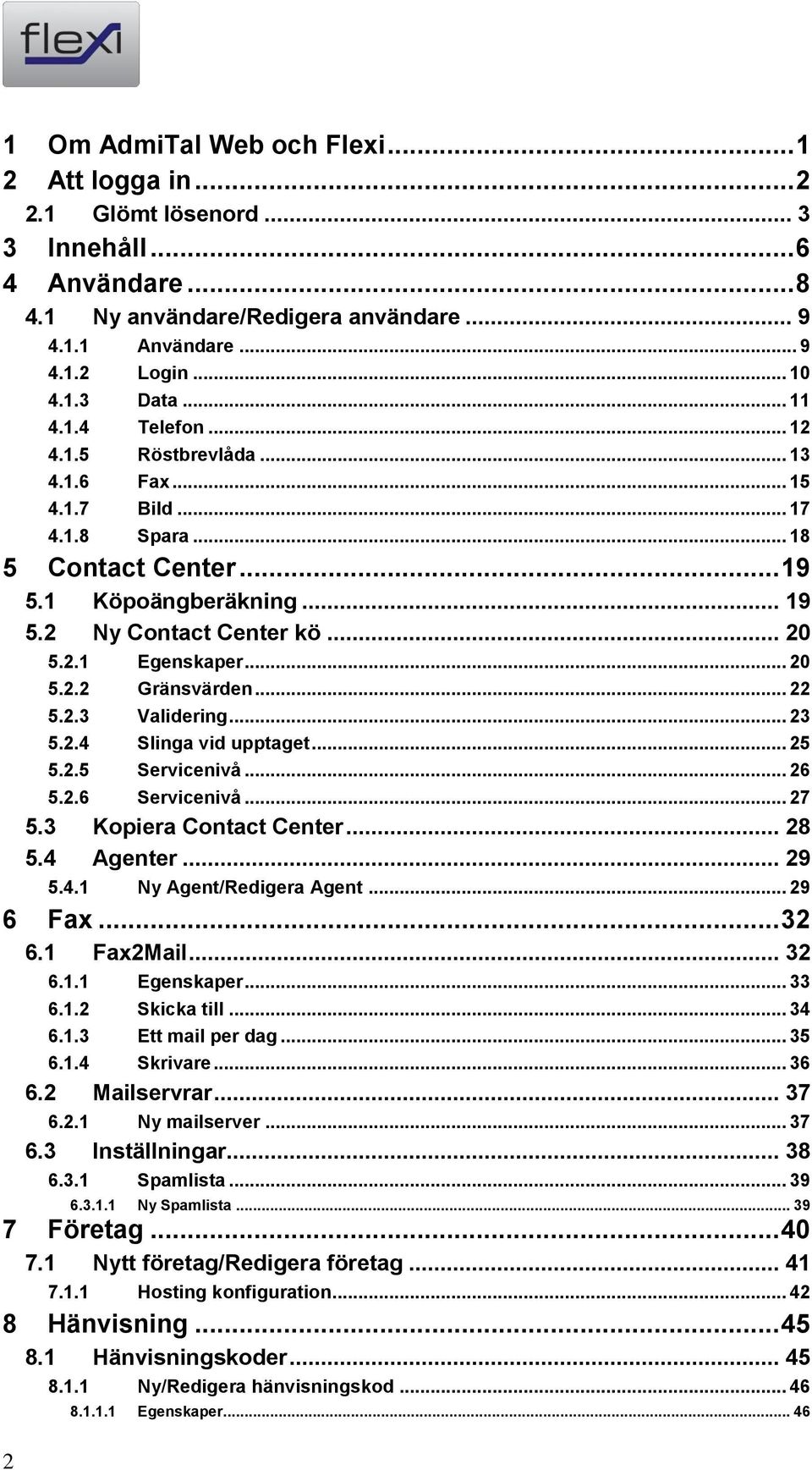 .. 20 5.2.2 Gränsvärden... 22 5.2.3 Validering... 23 5.2.4 Slinga vid upptaget... 25 5.2.5 Servicenivå... 26 5.2.6 Servicenivå... 27 5.3 Kopiera Contact Center... 28 5.4 Agenter... 29 5.4.1 Ny Agent/Redigera Agent.