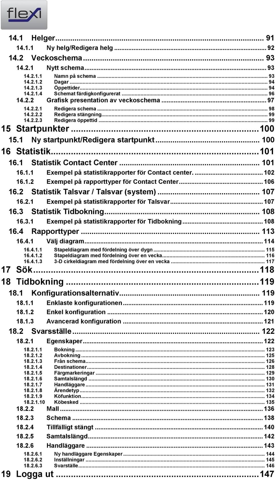 1 Ny startpunkt/redigera startpunkt... 100 16 Statistik... 101 16.1 Statistik Contact Center... 101 16.1.1 Exempel på statistikrapporter för Contact center.... 102 16.1.2 Exempel på rapporttyper för Contact Center.