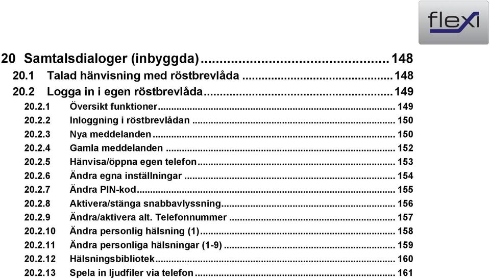 .. 155 20.2.8 Aktivera/stänga snabbavlyssning... 156 20.2.9 Ändra/aktivera alt. Telefonnummer... 157 20.2.10 Ändra personlig hälsning (1)... 158 20.2.11 Ändra personliga hälsningar (1-9).
