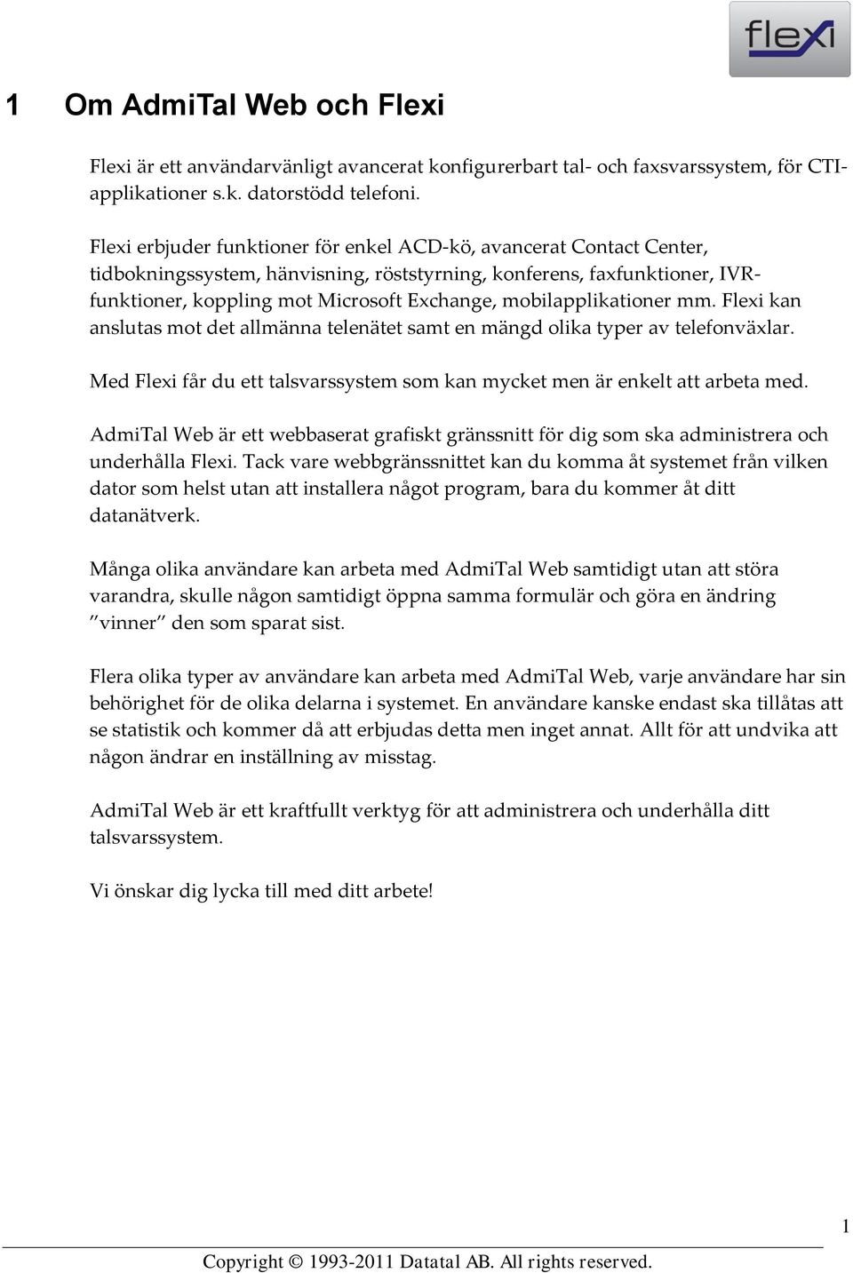 mobilapplikationer mm. Flexi kan anslutas mot det allmänna telenätet samt en mängd olika typer av telefonväxlar. Med Flexi får du ett talsvarssystem som kan mycket men är enkelt att arbeta med.