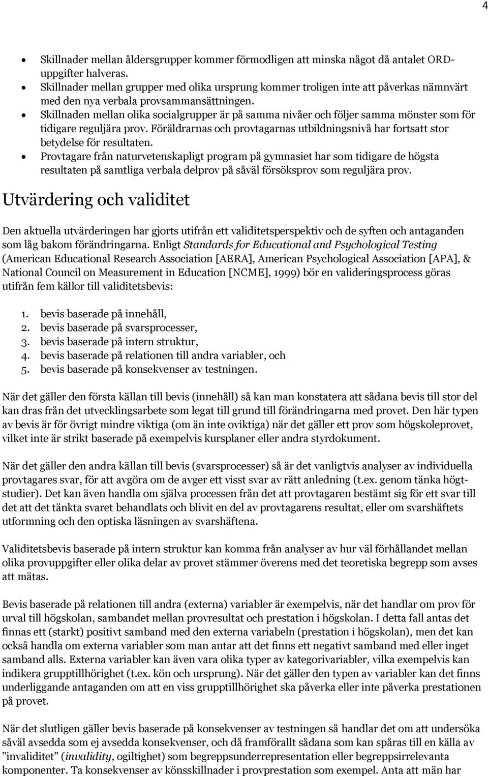 Skillnaden mellan olika socialgrupper är på samma nivåer och följer samma mönster som för tidigare reguljära prov.