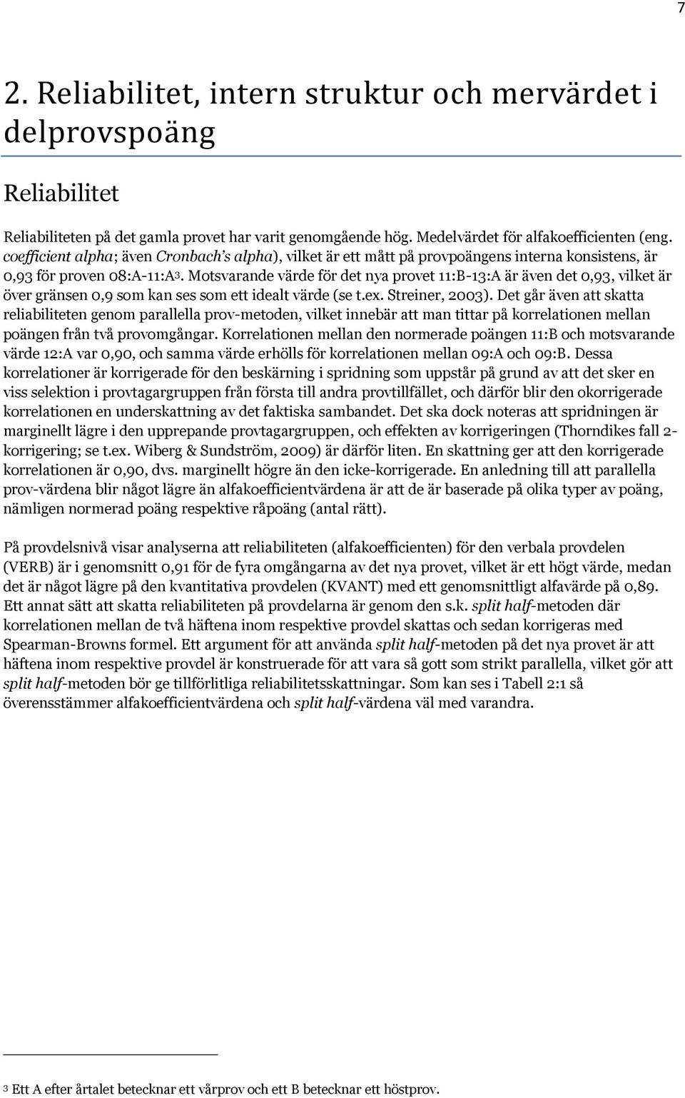 Motsvarande värde för det nya provet 11:B-13:A är även det 0,93, vilket är över gränsen 0,9 som kan ses som ett idealt värde (se t.ex. Streiner, 2003).