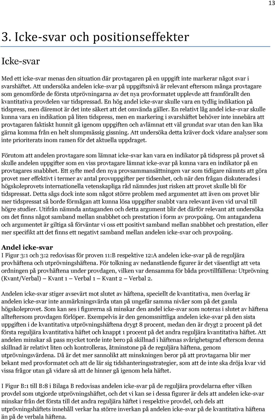 provdelen var tidspressad. En hög andel icke-svar skulle vara en tydlig indikation på tidspress, men däremot är det inte säkert att det omvända gäller.