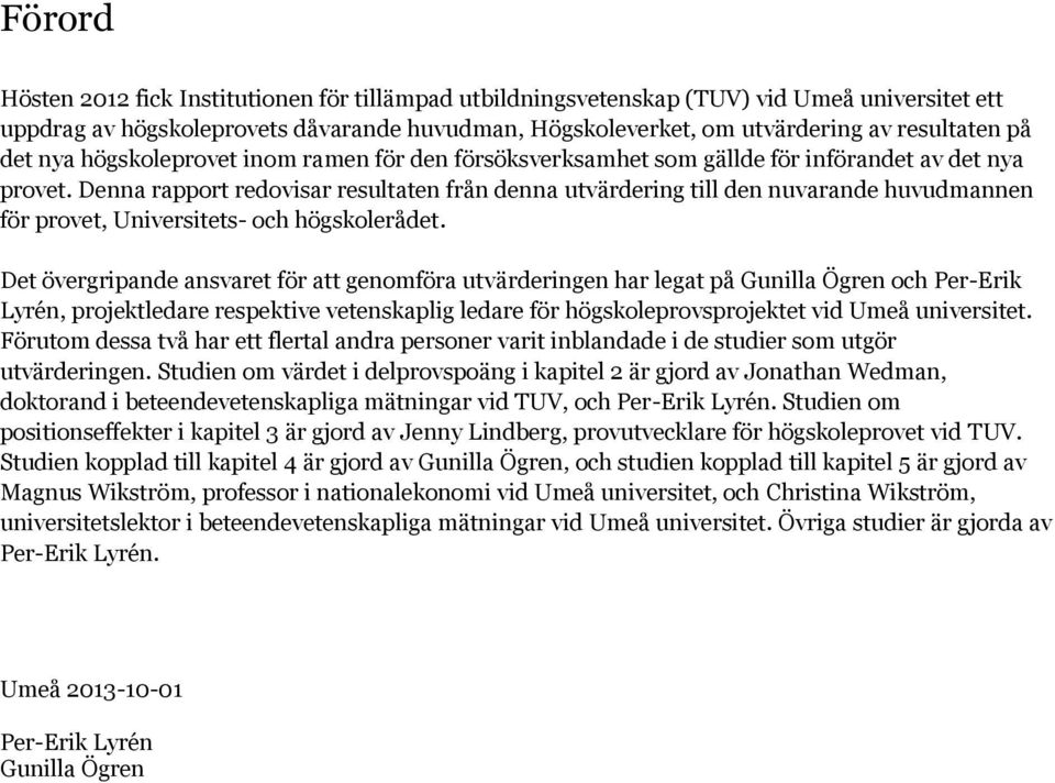 Denna rapport redovisar resultaten från denna utvärdering till den nuvarande huvudmannen för provet, Universitets- och högskolerådet.