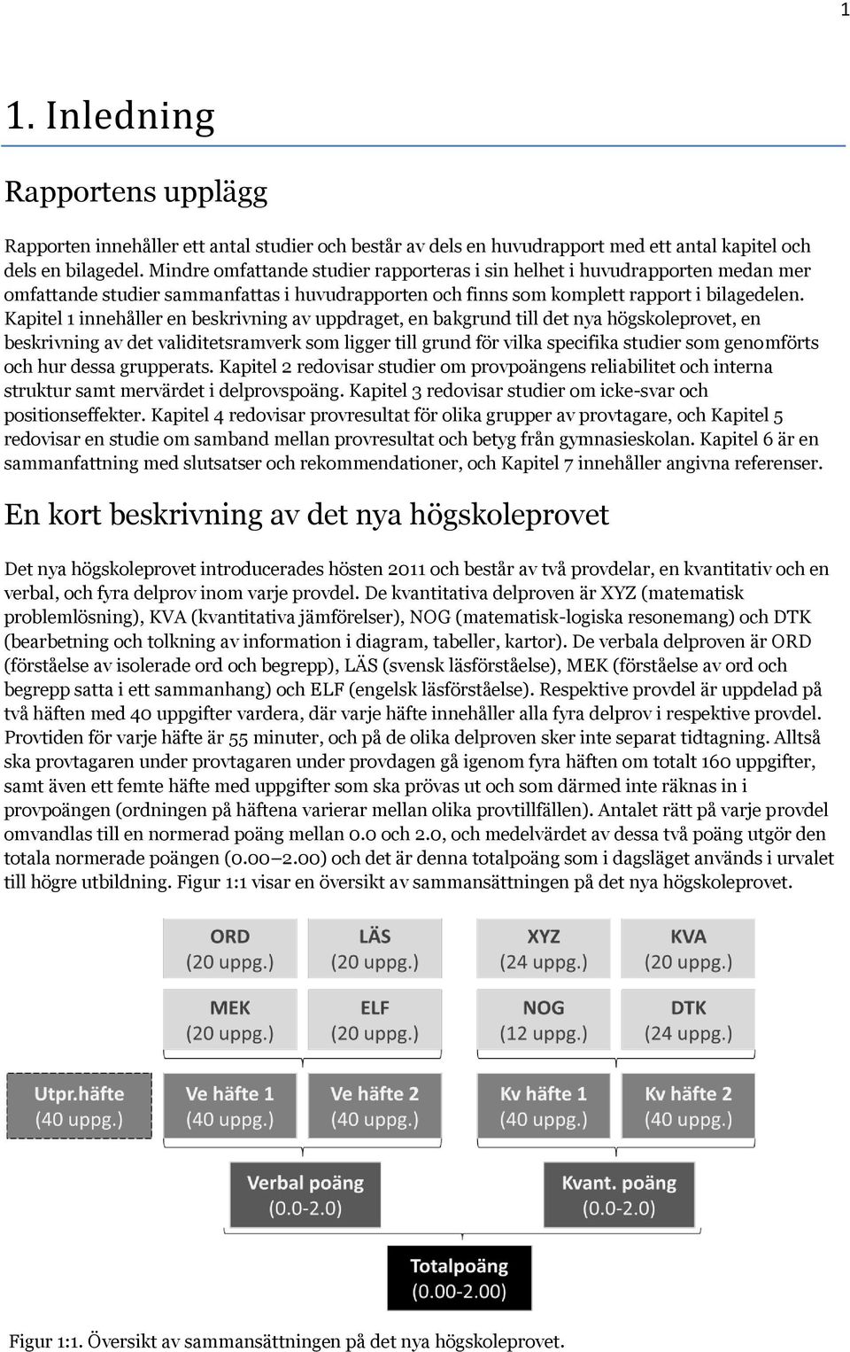 Kapitel 1 innehåller en beskrivning av uppdraget, en bakgrund till det nya högskoleprovet, en beskrivning av det validitetsramverk som ligger till grund för vilka specifika studier som genomförts och
