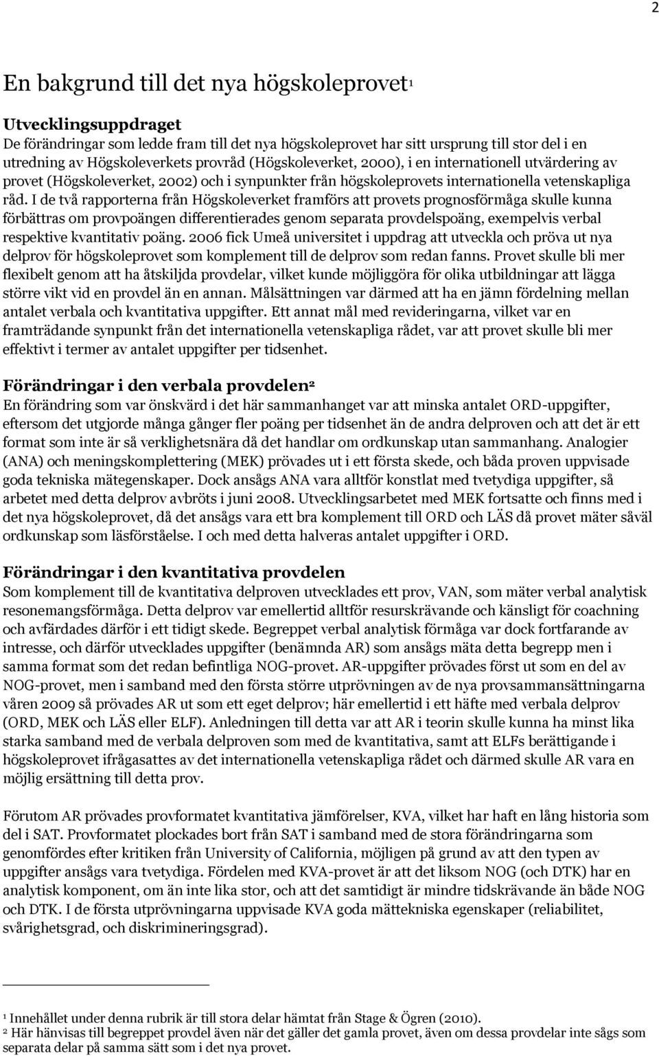I de två rapporterna från Högskoleverket framförs att provets prognosförmåga skulle kunna förbättras om provpoängen differentierades genom separata provdelspoäng, exempelvis verbal respektive