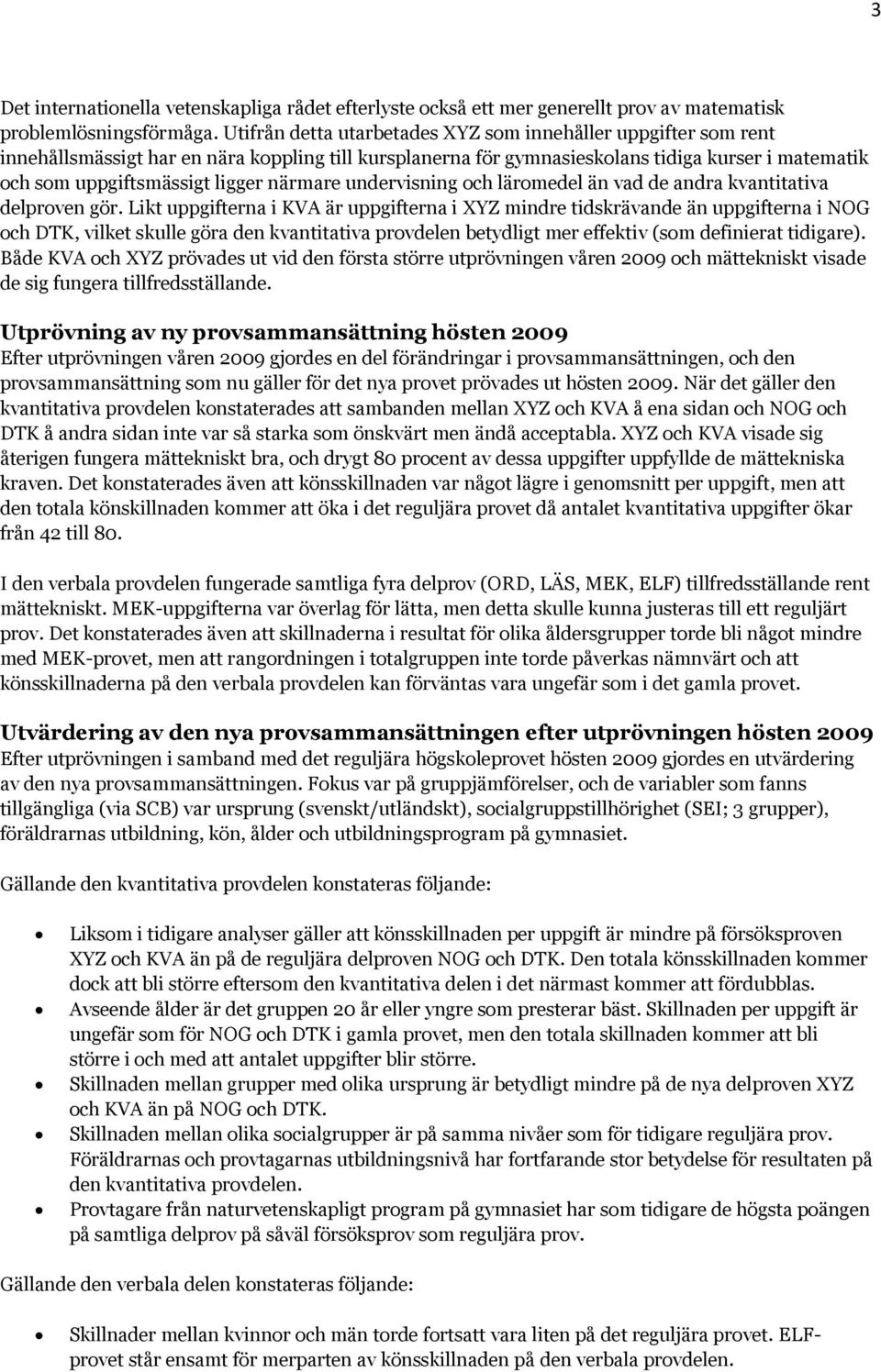 närmare undervisning och läromedel än vad de andra kvantitativa delproven gör.