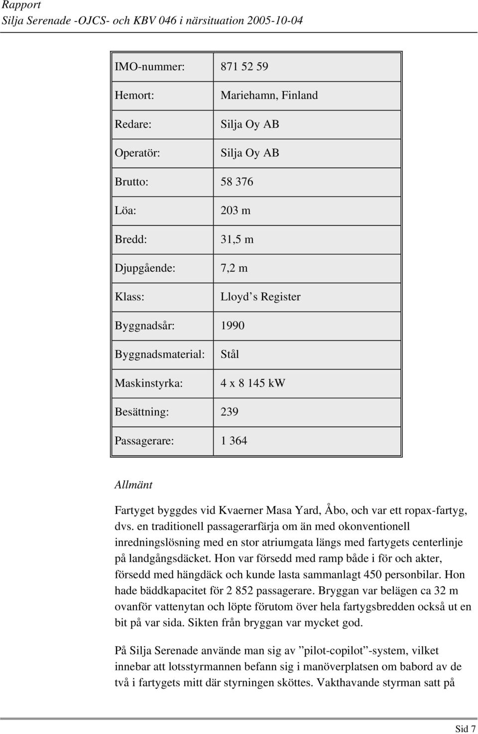 en traditionell passagerarfärja om än med okonventionell inredningslösning med en stor atriumgata längs med fartygets centerlinje på landgångsdäcket.