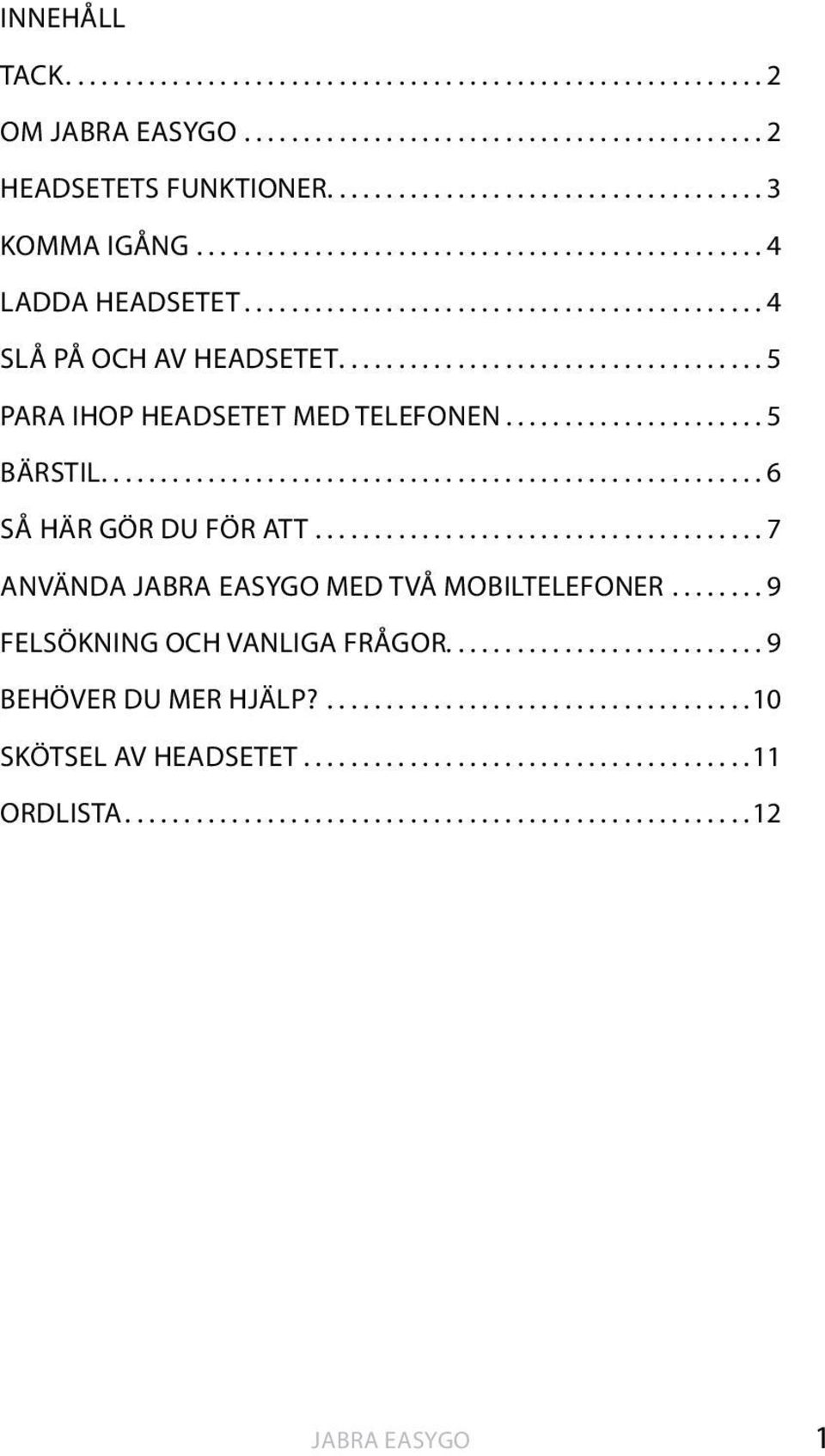 ..................... 5 BÄRSTIL........................................................ 6 SÅ HÄR GÖR DU FÖR ATT...................................... 7 ANVÄNDA JABRA EASYGO MED TVÅ MOBILTELEFONER.