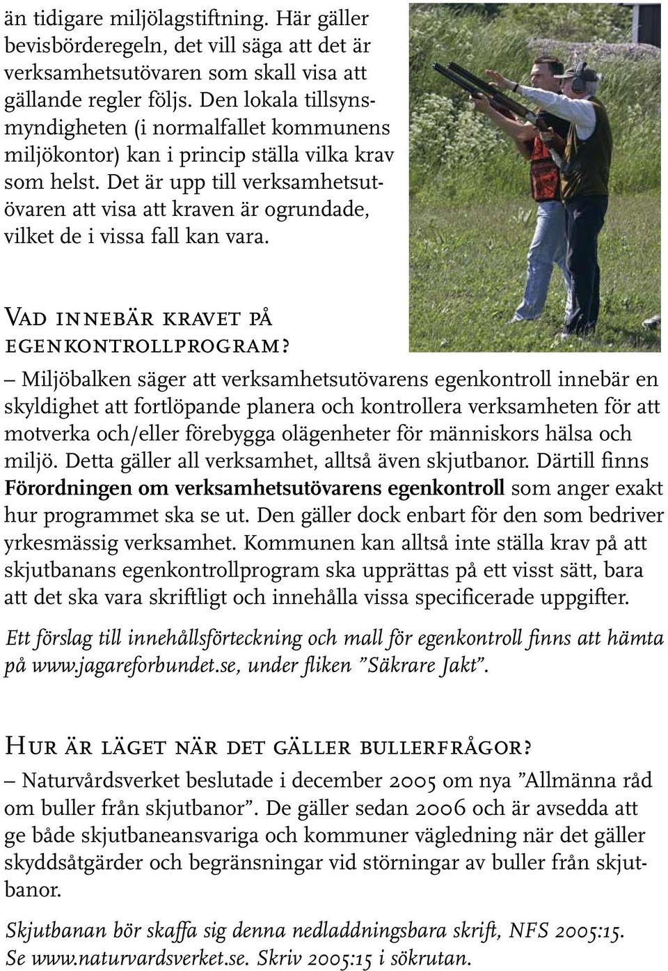 Det är upp till verksamhetsut - övaren att visa att kraven är ogrundade, vilket de i vissa fall kan vara. Vad innebär kravet på egenkontrollprogram?