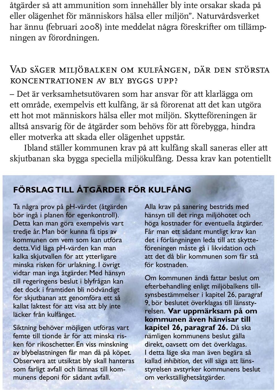 Det är verksamhetsutövaren som har ansvar för att klarlägga om ett område, exempelvis ett kulfång, är så förorenat att det kan utgöra ett hot mot människors hälsa eller mot miljön.