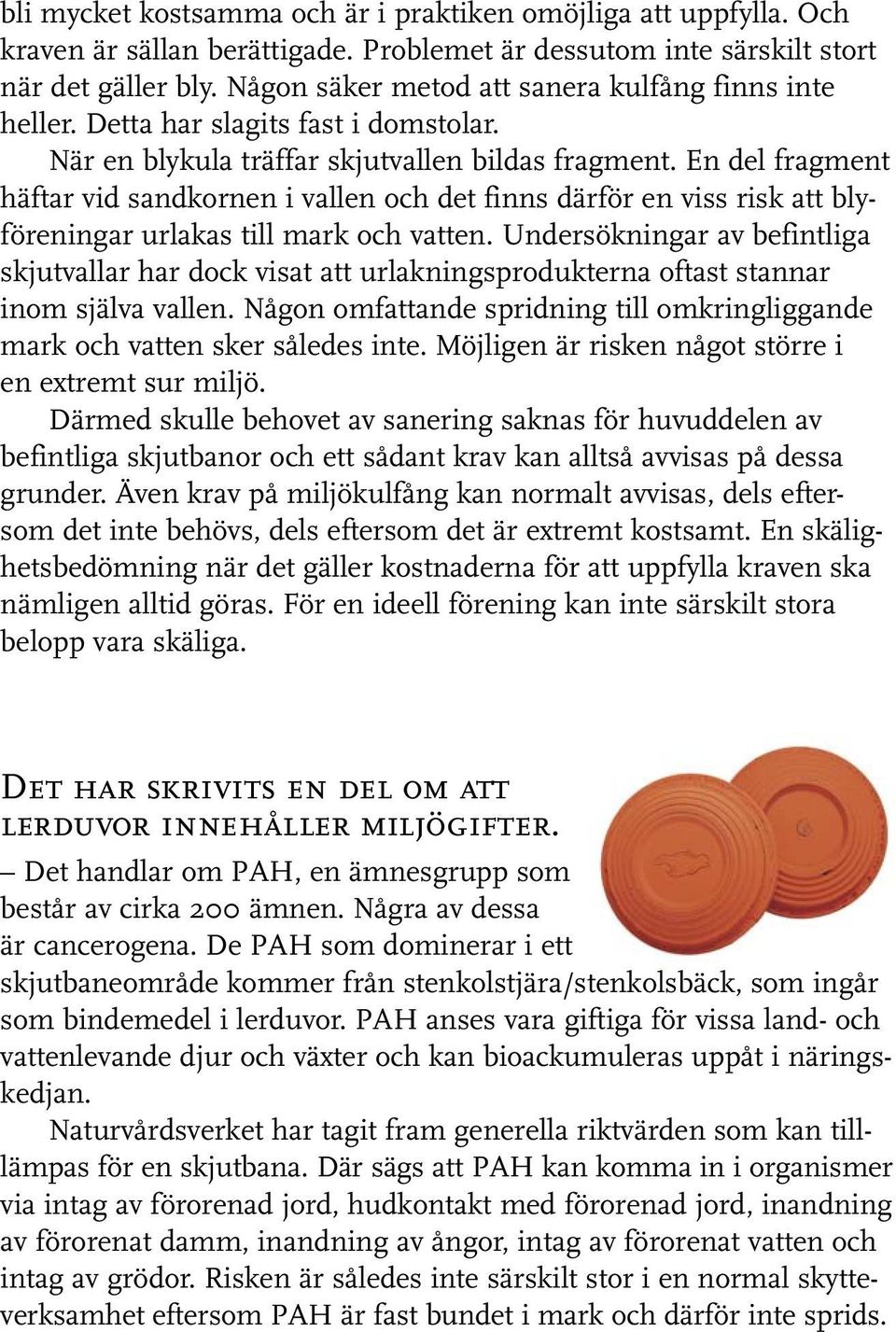 En del fragment häftar vid sandkornen i vallen och det finns därför en viss risk att blyföreningar urlakas till mark och vatten.