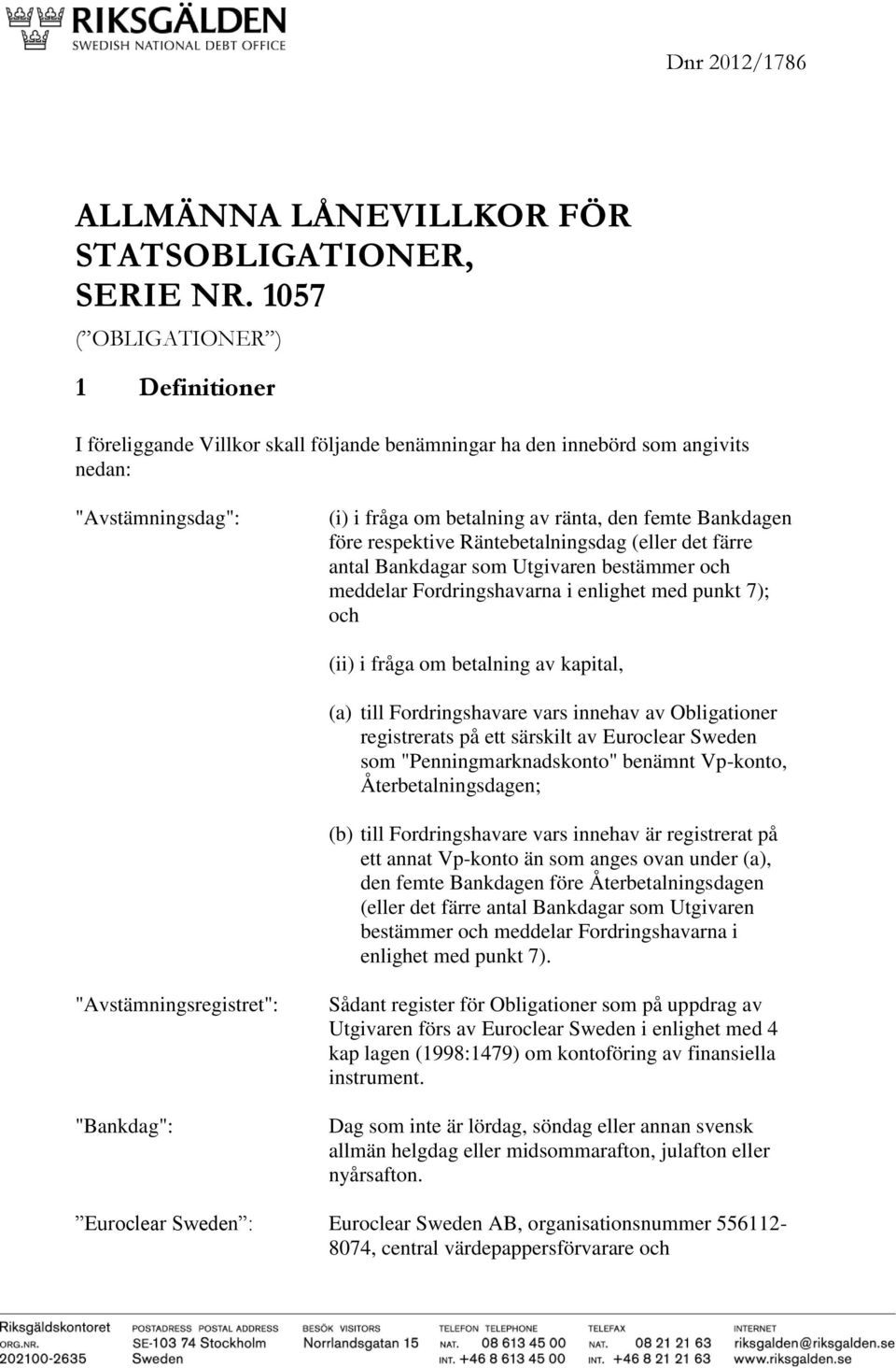 före respektive Räntebetalningsdag (eller det färre antal Bankdagar som Utgivaren bestämmer och meddelar Fordringshavarna i enlighet med punkt 7); och (ii) i fråga om betalning av kapital, (a) till