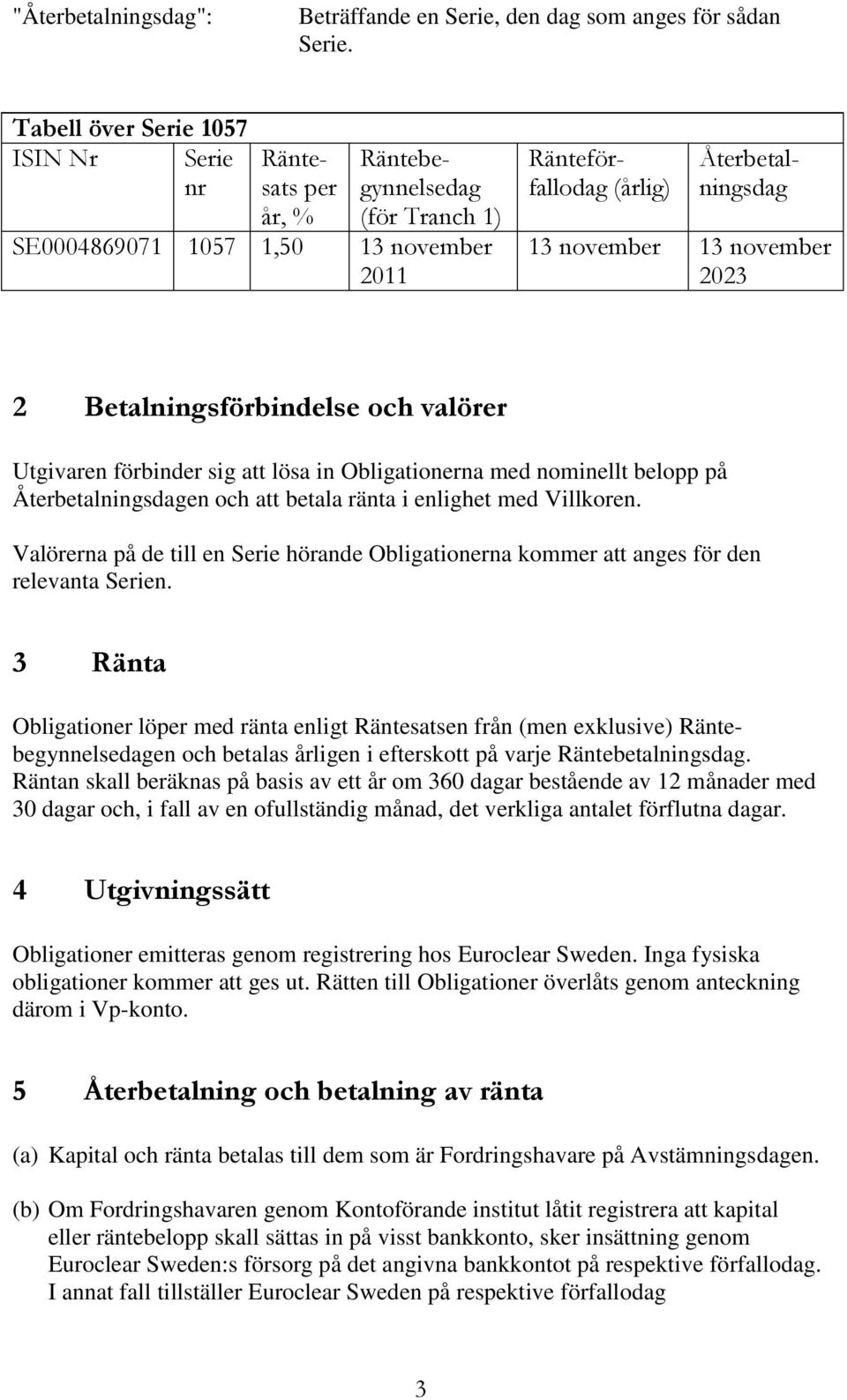 november 2023 2 Betalningsförbindelse och valörer Utgivaren förbinder sig att lösa in Obligationerna med nominellt belopp på Återbetalningsdagen och att betala ränta i enlighet med Villkoren.