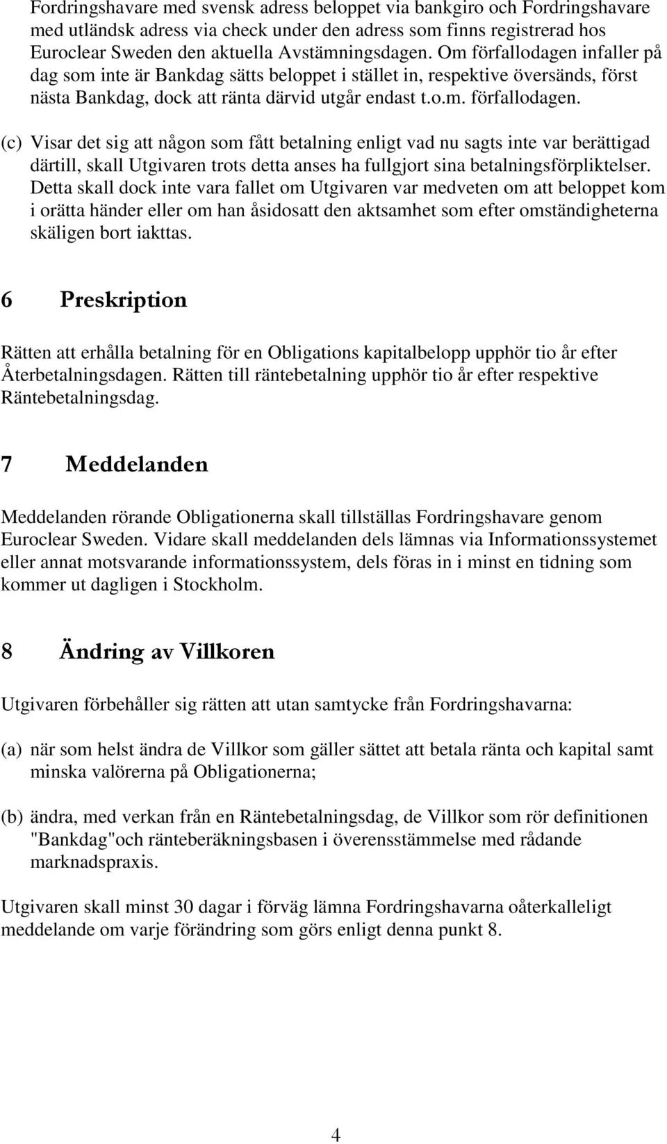 Detta skall dock inte vara fallet om Utgivaren var medveten om att beloppet kom i orätta händer eller om han åsidosatt den aktsamhet som efter omständigheterna skäligen bort iakttas.