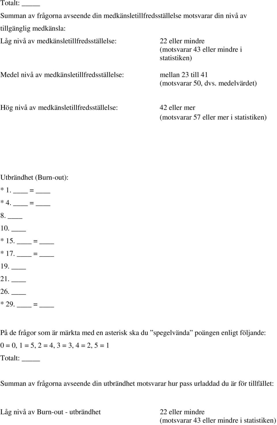 medelvärdet) Hög nivå av medkänsletillfredsställelse: 42 eller mer (motsvarar 57 eller mer i statistiken) Utbrändhet (Burn-out): * 1. = * 4. = 8. 10. * 15. = * 17. = 19. 21. 26. * 29.