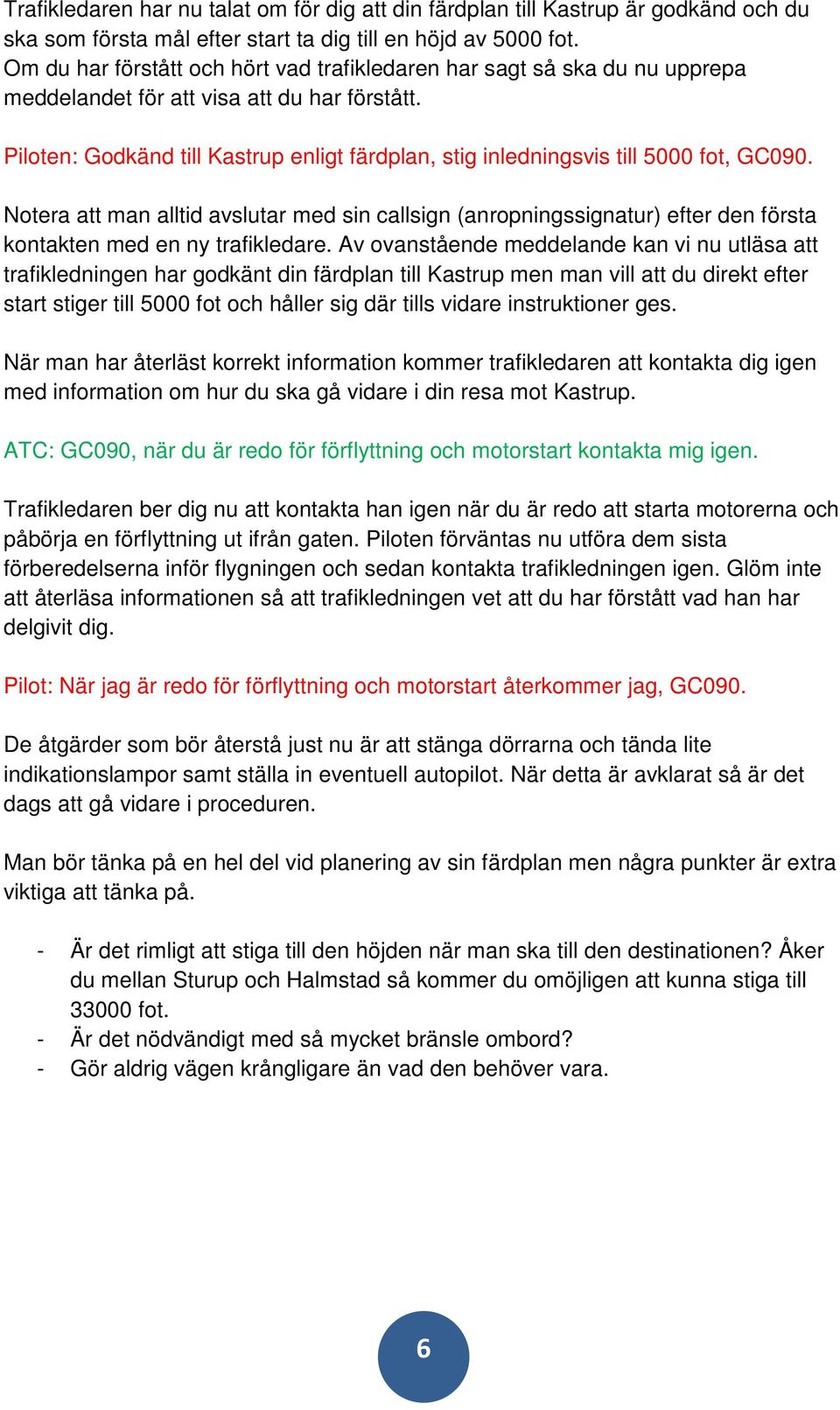 Piloten: Godkänd till Kastrup enligt färdplan, stig inledningsvis till 5000 fot, GC090.