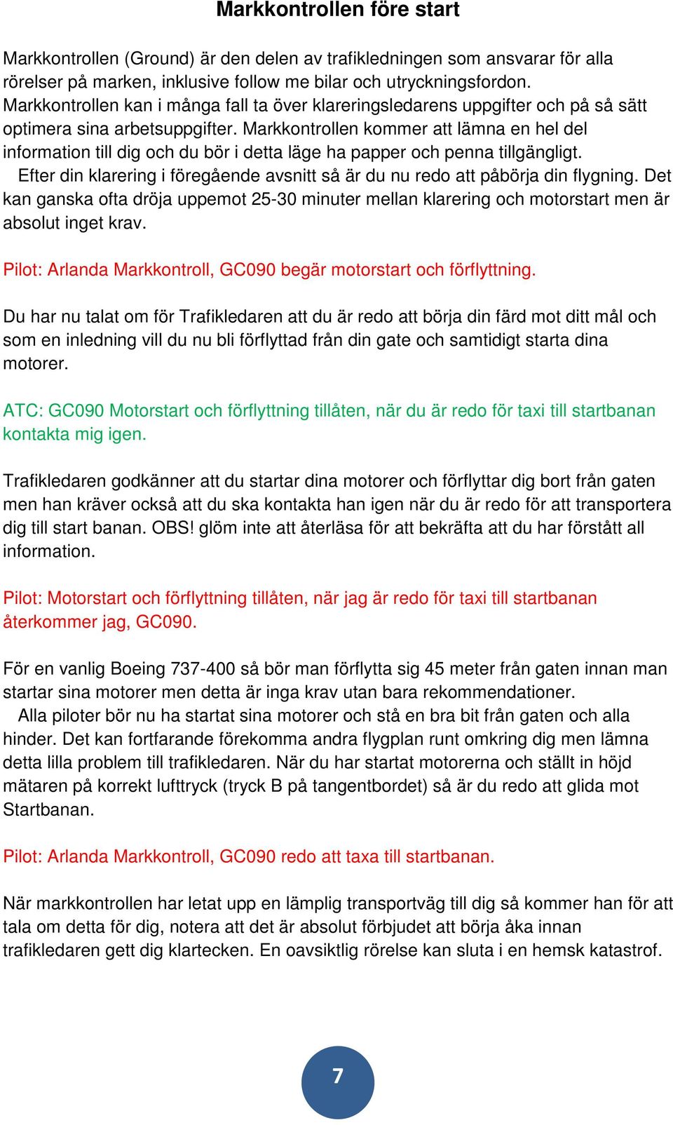 Markkontrollen kommer att lämna en hel del information till dig och du bör i detta läge ha papper och penna tillgängligt.