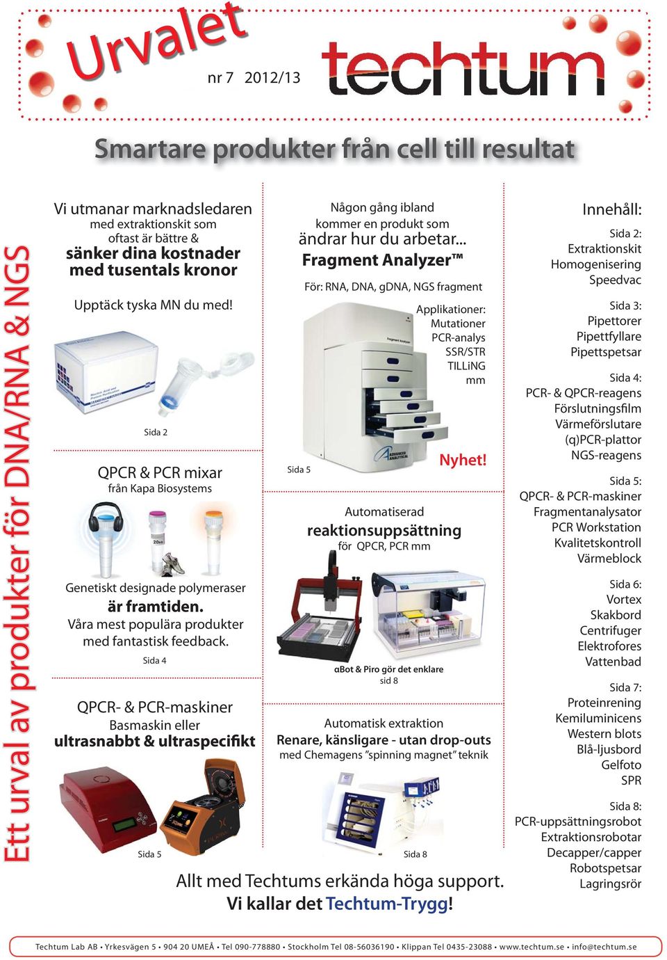 Sida 4 QPCR- & PCR-maskiner Basmaskin eller ultrasnabbt & ultraspecifikt Sida 5 Någon gång ibland kommer en produkt som ändrar hur du arbetar.