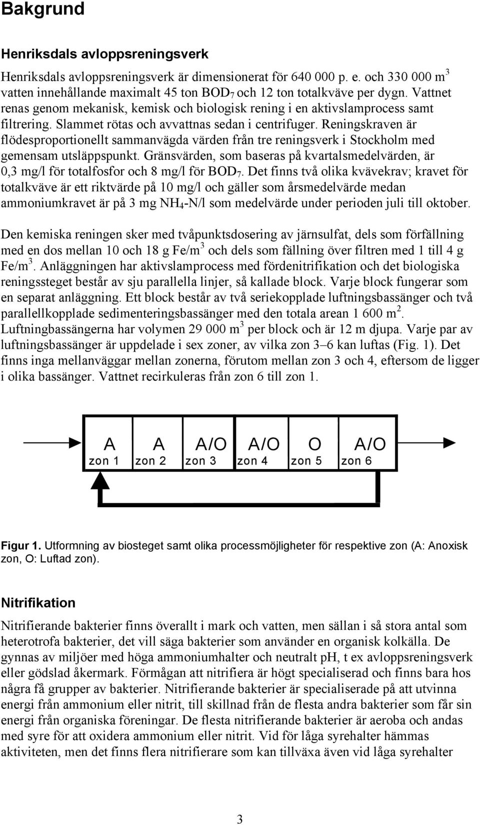 Reningskraven är flödesproportionellt sammanvägda värden från tre reningsverk i Stockholm med gemensam utsläppspunkt.