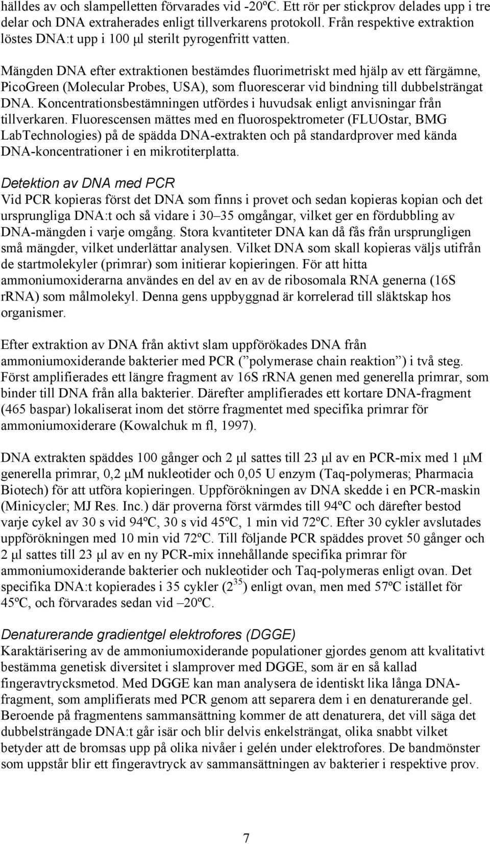 Mängden DNA efter extraktionen bestämdes fluorimetriskt med hjälp av ett färgämne, PicoGreen (Molecular Probes, USA), som fluorescerar vid bindning till dubbelsträngat DNA.