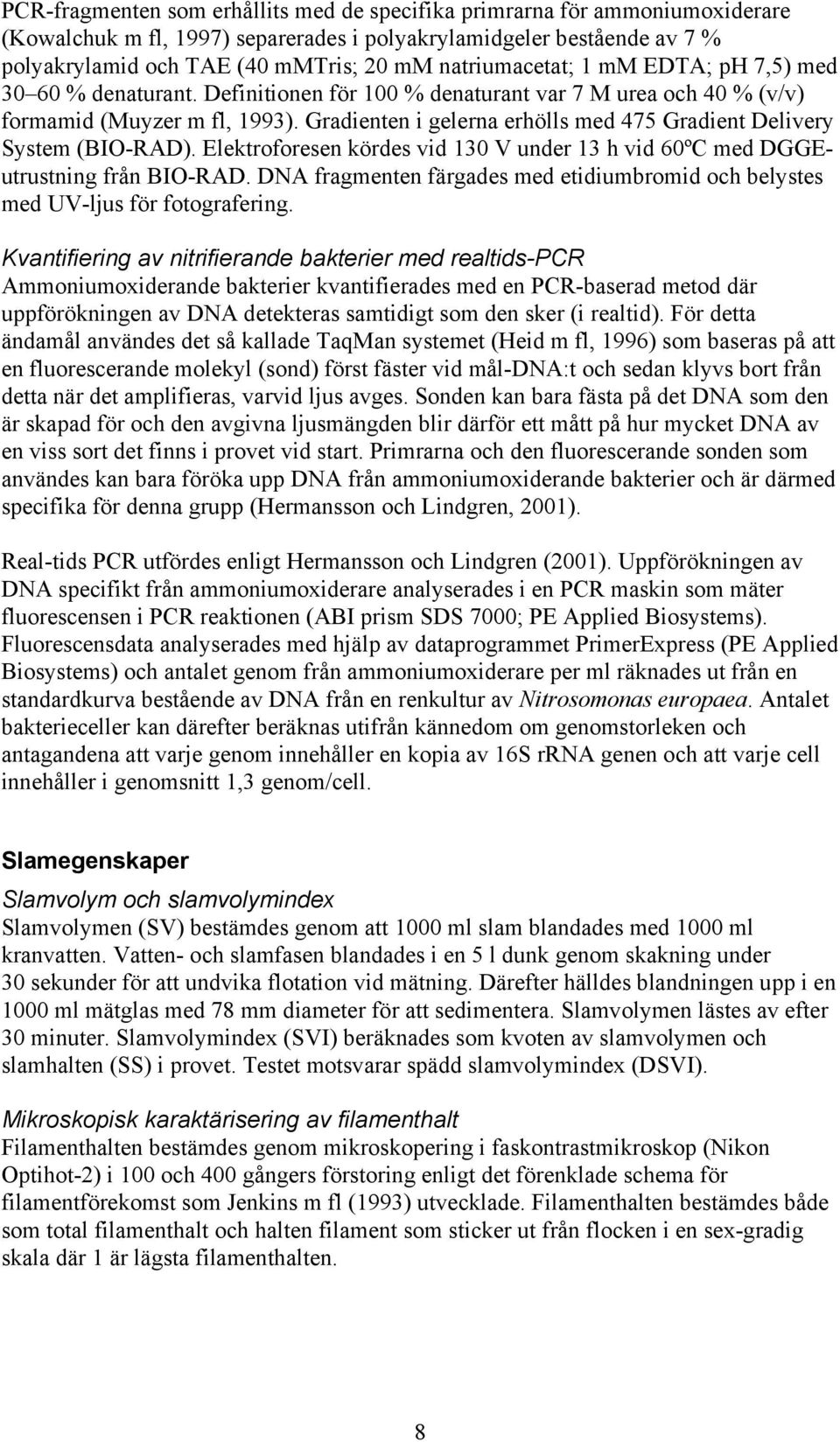 Gradienten i gelerna erhölls med 475 Gradient Delivery System (BIO-RAD). Elektroforesen kördes vid 130 V under 13 h vid 60ºC med DGGEutrustning från BIO-RAD.