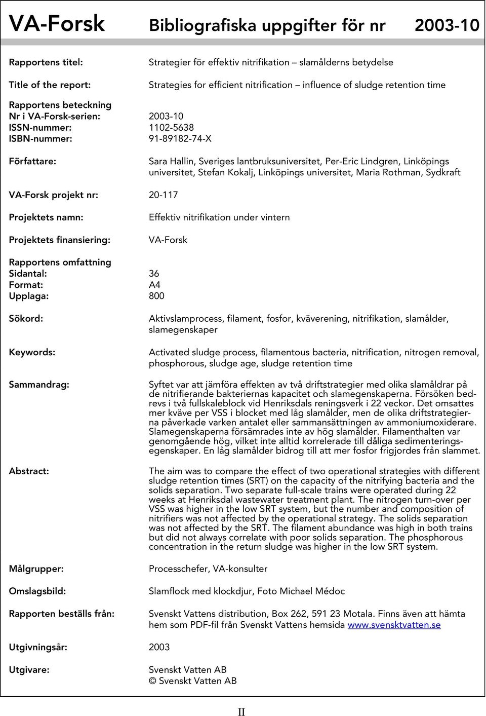 Linköpings universitet, Stefan Kokalj, Linköpings universitet, Maria Rothman, Sydkraft VA-Forsk projekt nr: 20-117 Projektets namn: Projektets finansiering: Effektiv nitrifikation under vintern