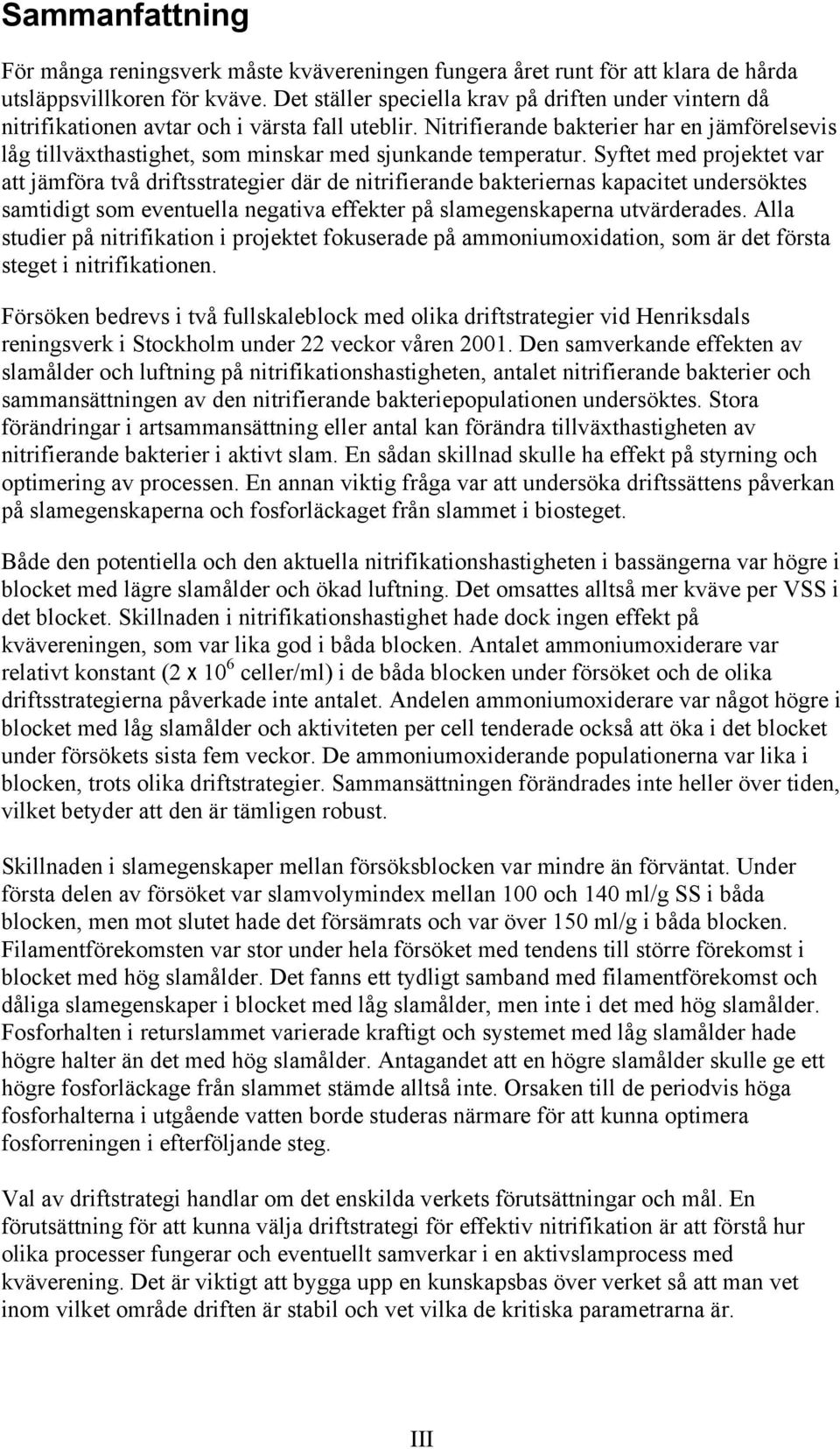 Nitrifierande bakterier har en jämförelsevis låg tillväxthastighet, som minskar med sjunkande temperatur.