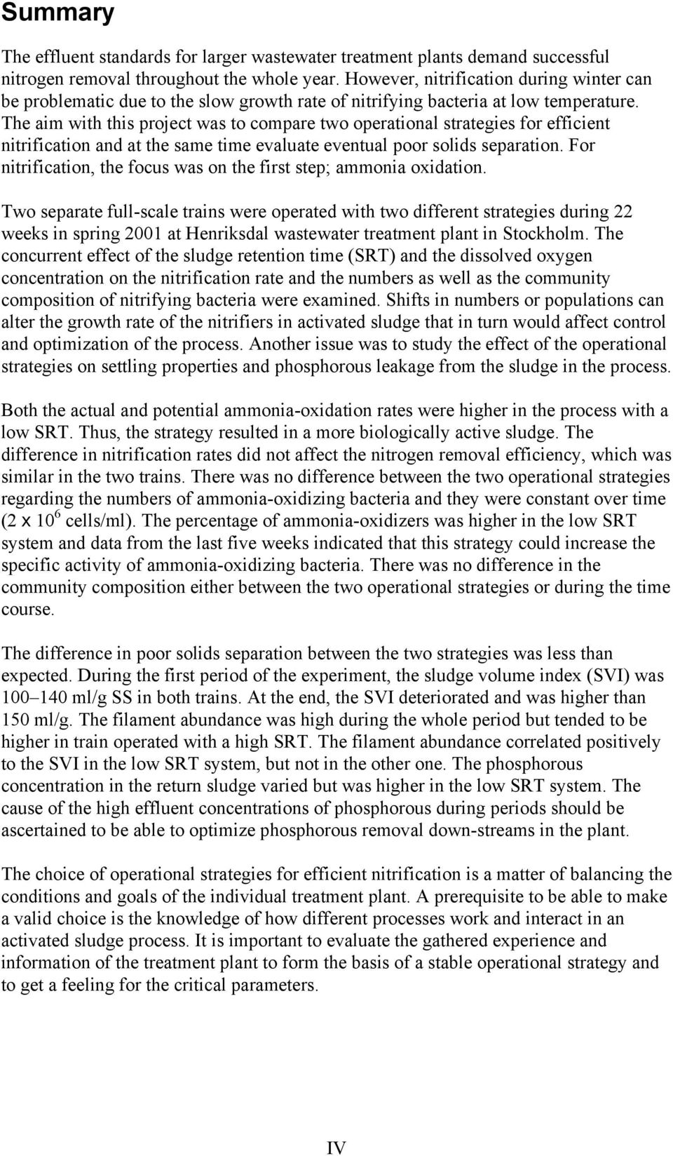 The aim with this project was to compare two operational strategies for efficient nitrification and at the same time evaluate eventual poor solids separation.