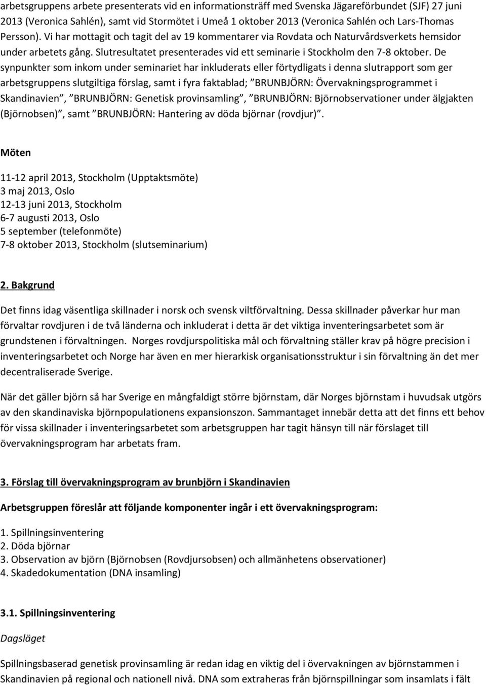 De synpunkter som inkom under seminariet har inkluderats eller förtydligats i denna slutrapport som ger arbetsgruppens slutgiltiga förslag, samt i fyra faktablad; BRUNBJÖRN: Övervakningsprogrammet i