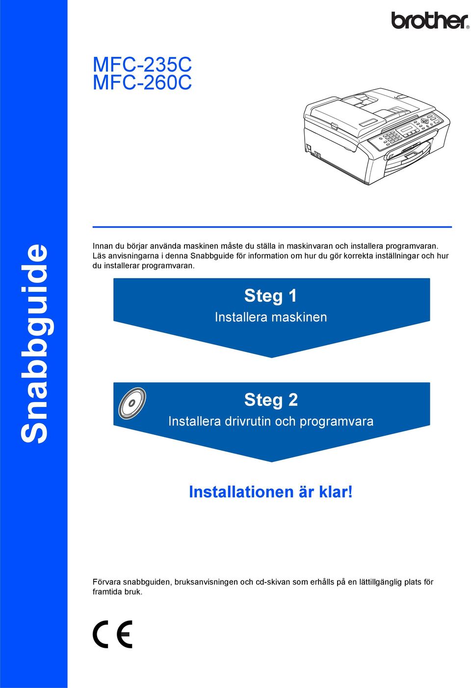 Läs anvisningarna i denna Snabbguide för information om hur du gör korrekta inställningar och hur du installerar