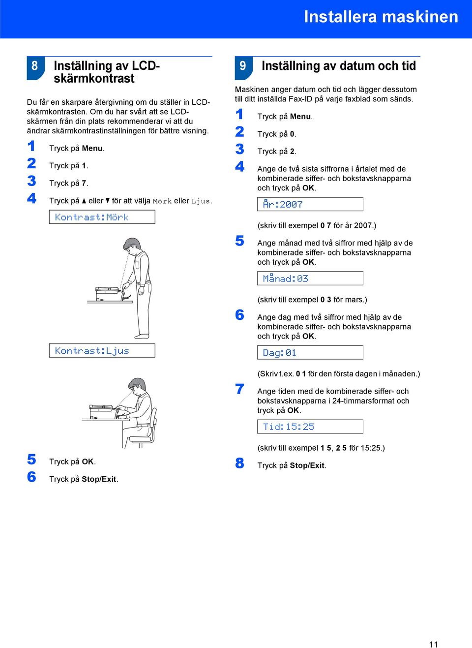 4 Tryck på a eller b för att välja Mörk eller Ljus.