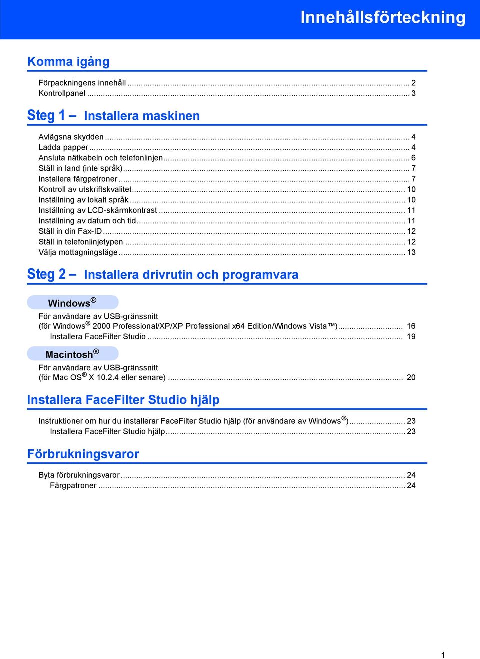 .. Ställ in din Fax-ID... 2 Ställ in telefonlinjetypen... 2 Välja mottagningsläge.