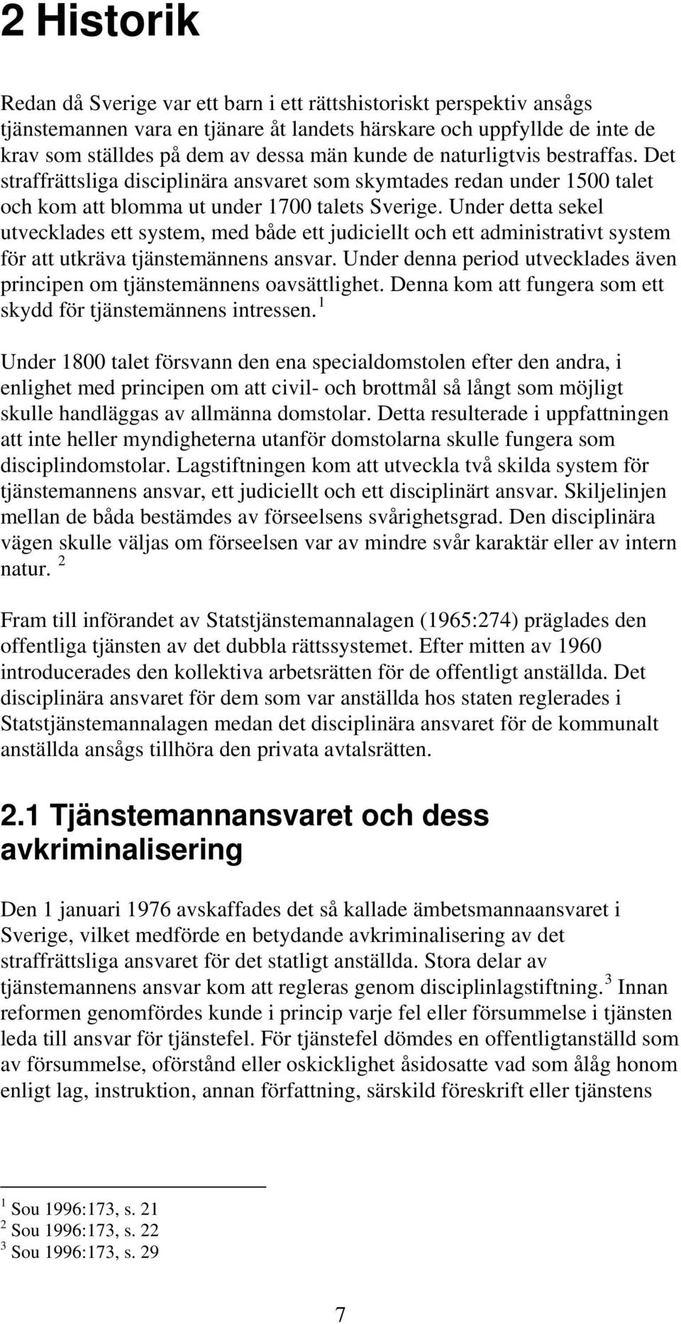 Under detta sekel utvecklades ett system, med både ett judiciellt och ett administrativt system för att utkräva tjänstemännens ansvar.