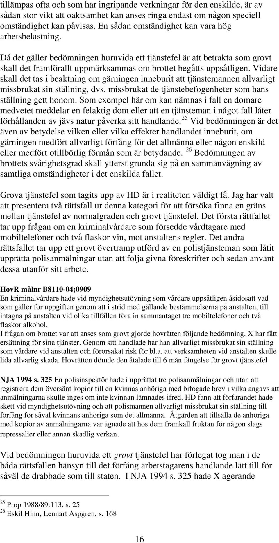 Vidare skall det tas i beaktning om gärningen inneburit att tjänstemannen allvarligt missbrukat sin ställning, dvs. missbrukat de tjänstebefogenheter som hans ställning gett honom.