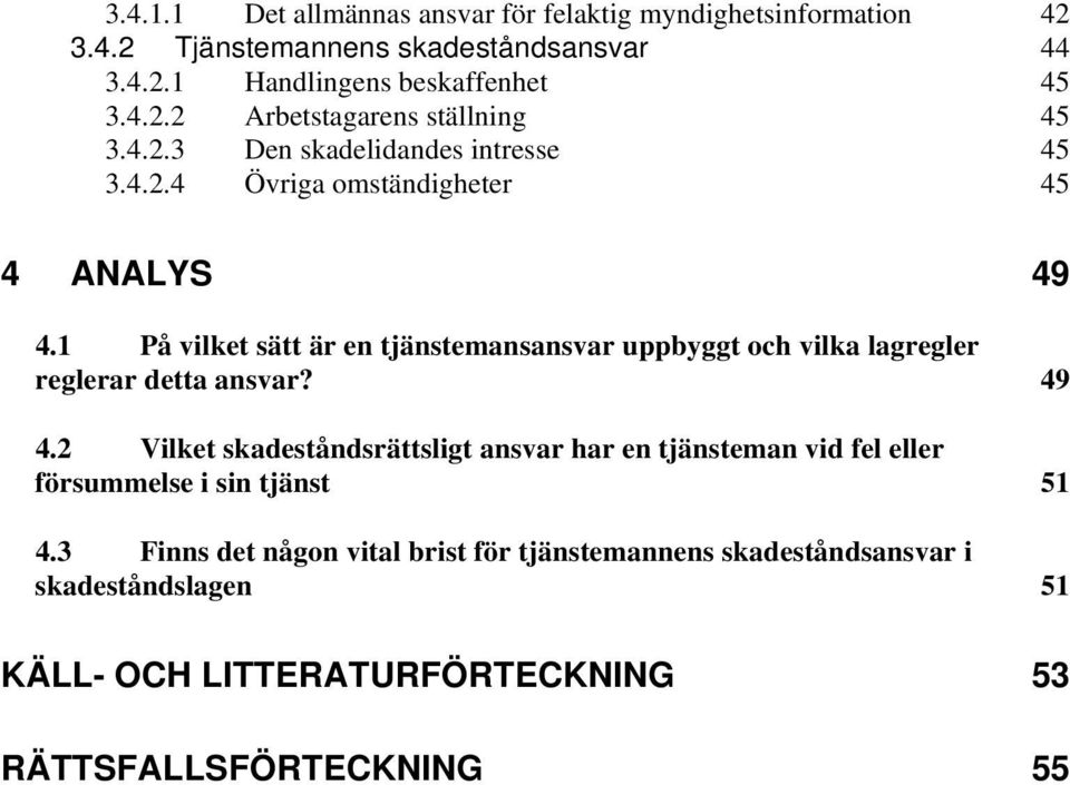 1 På vilket sätt är en tjänstemansansvar uppbyggt och vilka lagregler reglerar detta ansvar? 49 4.