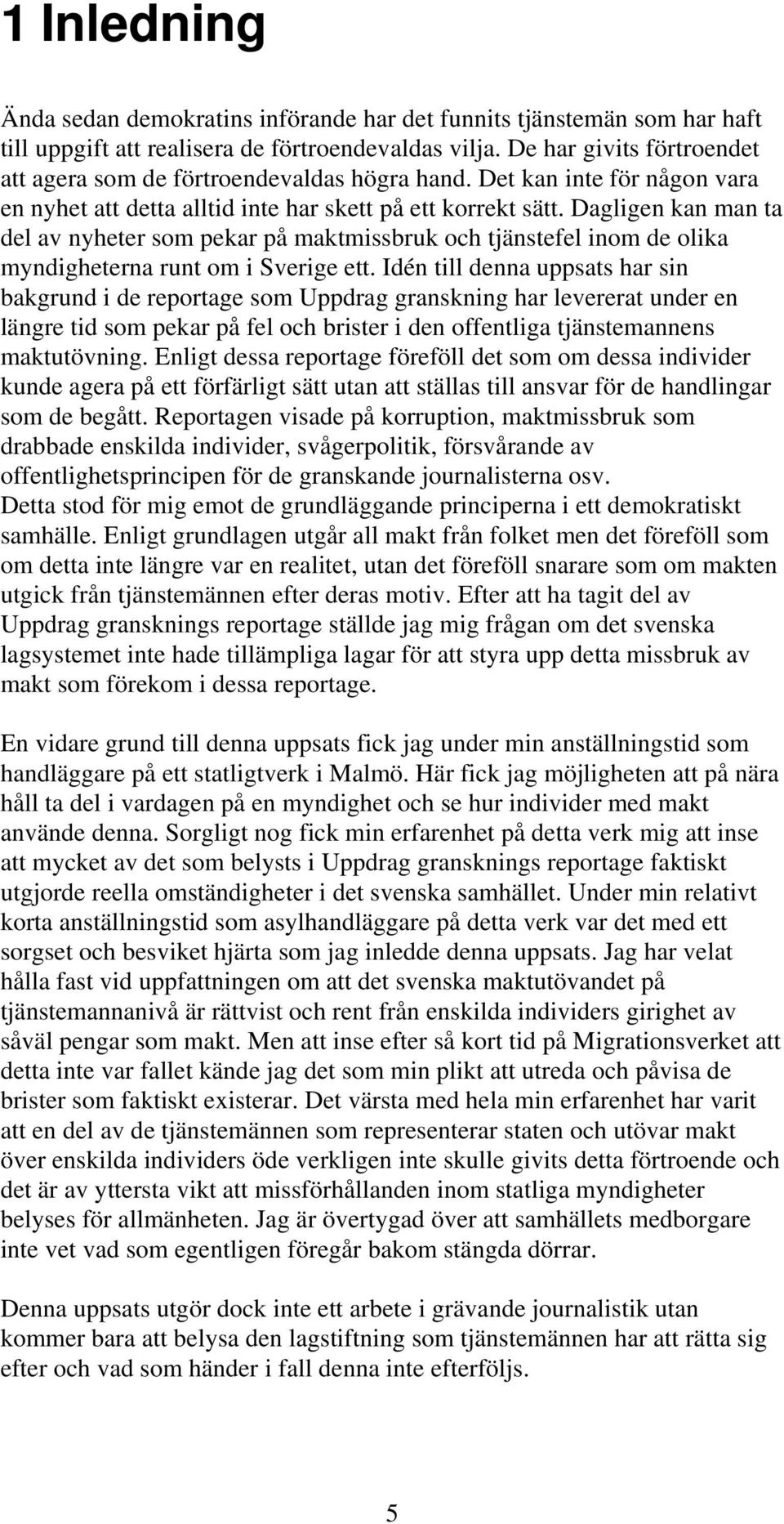 Dagligen kan man ta del av nyheter som pekar på maktmissbruk och tjänstefel inom de olika myndigheterna runt om i Sverige ett.