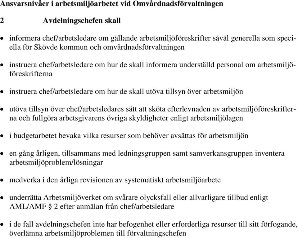 efterlevnaden av arbetsmiljöföreskrifterna och fullgöra arbetsgivarens övriga skyldigheter enligt arbetsmiljölagen i budgetarbetet bevaka vilka resurser som behöver avsättas för arbetsmiljön en gång