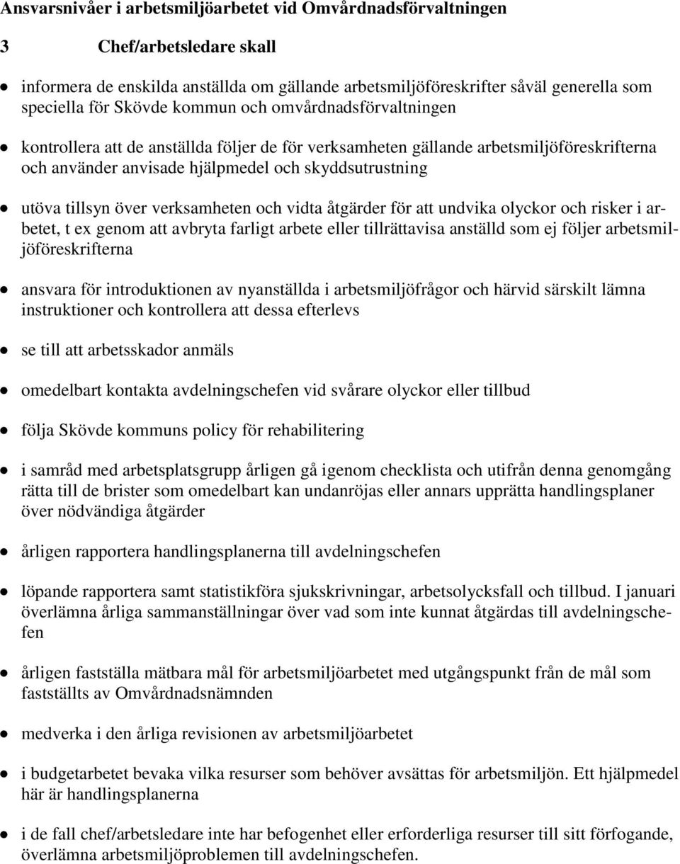 risker i arbetet, t ex genom att avbryta farligt arbete eller tillrättavisa anställd som ej följer arbetsmiljöföreskrifterna ansvara för introduktionen av nyanställda i arbetsmiljöfrågor och härvid