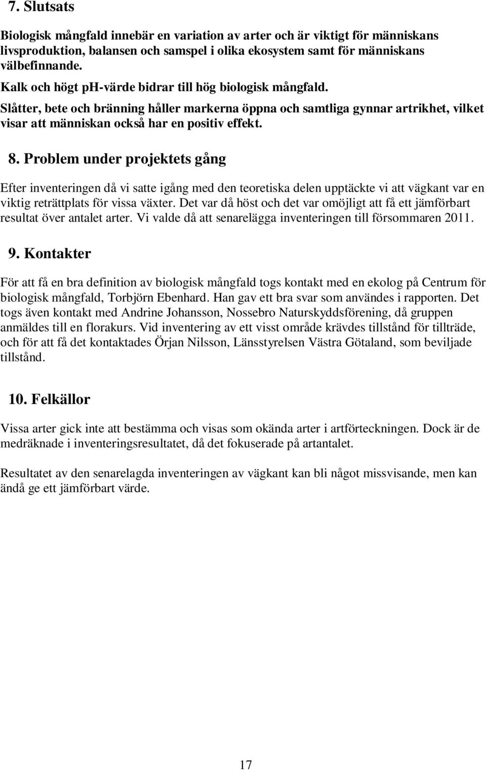 Problem under projektets gång Efter inventeringen då vi satte igång med den teoretiska delen upptäckte vi att vägkant var en viktig reträttplats för vissa växter.