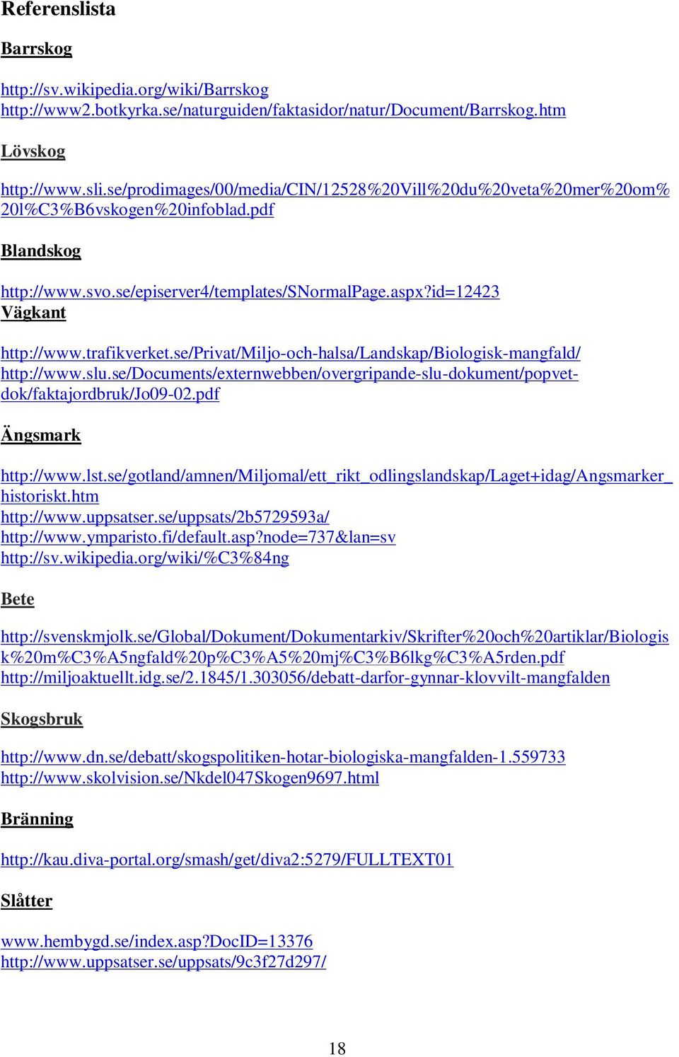 se/documents/externwebben/overgripande-slu-dokument/popvetdok/faktajordbruk/jo09-02.pdf Ängsmark http://www.lst.se/gotland/amnen/miljomal/ett_rikt_odlingslandskap/laget+idag/angsmarker_ historiskt.