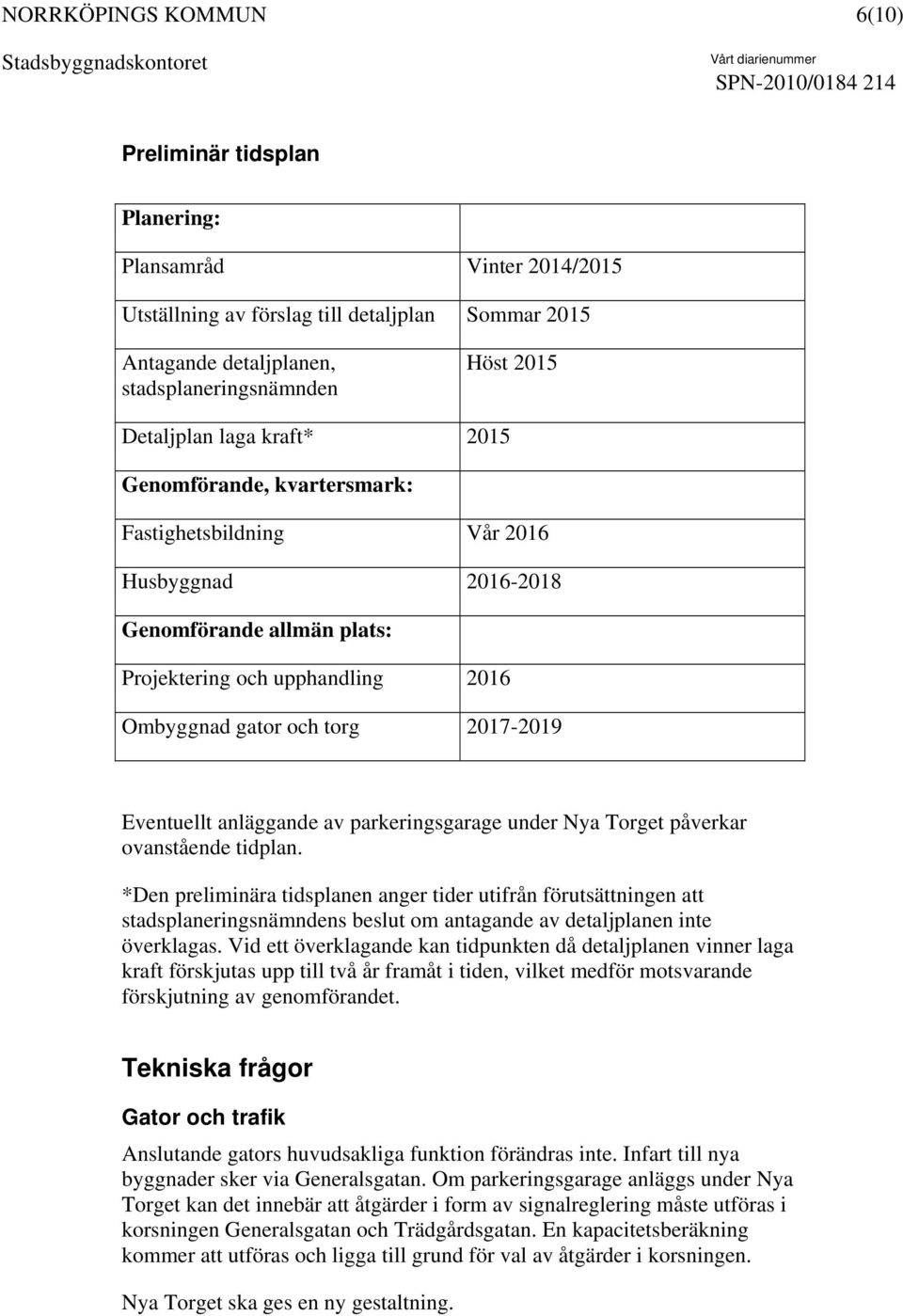 av parkeringsgarage under Nya Torget påverkar ovanstående tidplan.