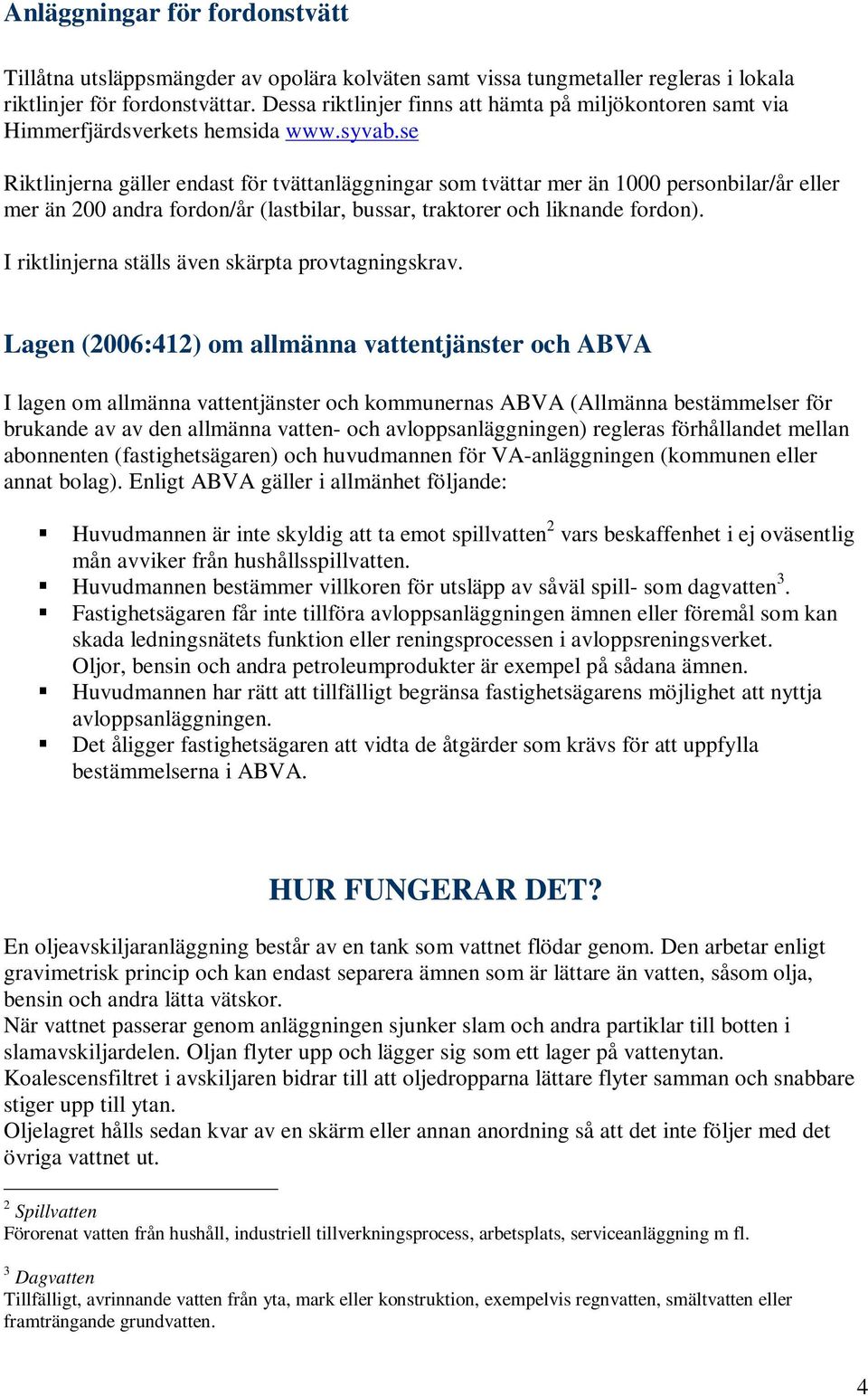 se Riktlinjerna gäller endast för tvättanläggningar som tvättar mer än 1000 personbilar/år eller mer än 200 andra fordon/år (lastbilar, bussar, traktorer och liknande fordon).