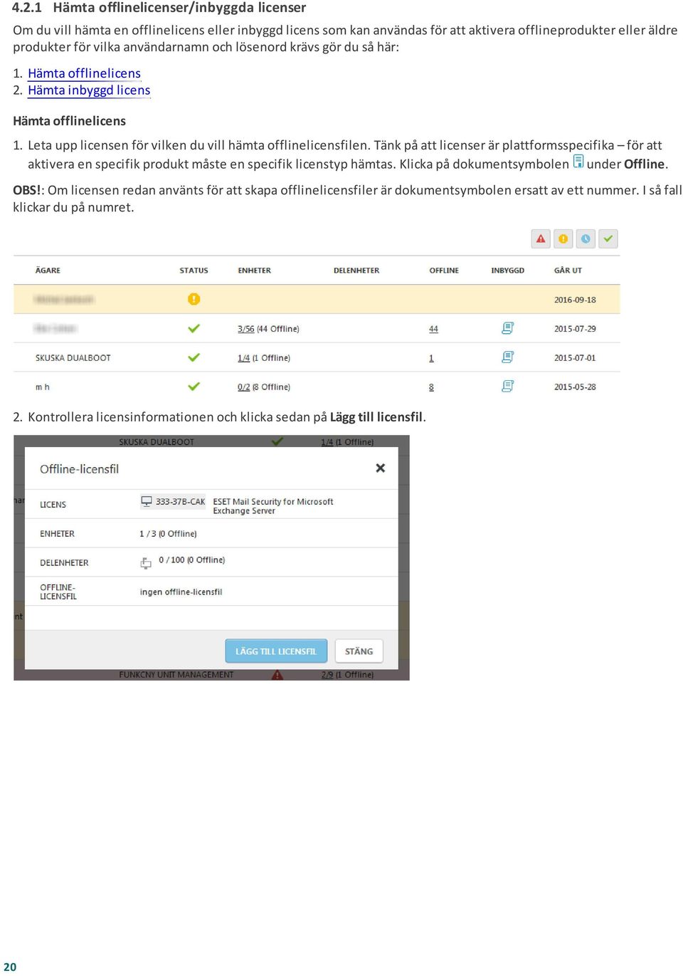 Tänk på att licenser är plattformsspecifika för att aktivera en specifik produkt måste en specifik licenstyp hämtas. Klicka på dokumentsymbolen under Offline. OBS!